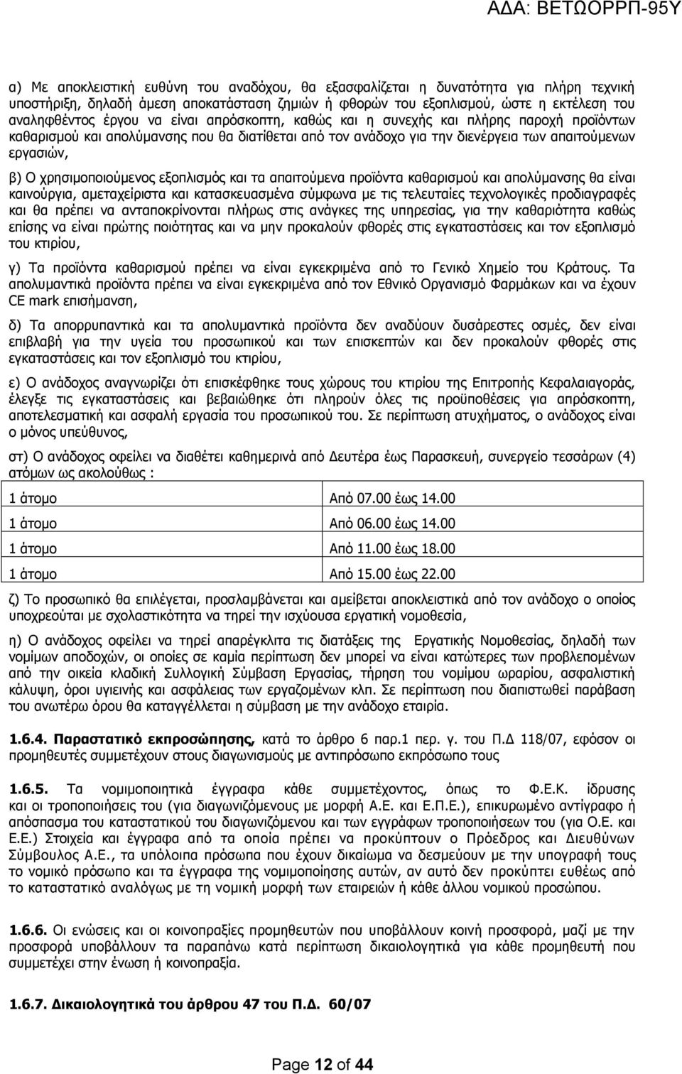 εξοπλισμός και τα απαιτούμενα προϊόντα καθαρισμού και απολύμανσης θα είναι καινούργια, αμεταχείριστα και κατασκευασμένα σύμφωνα με τις τελευταίες τεχνολογικές προδιαγραφές και θα πρέπει να