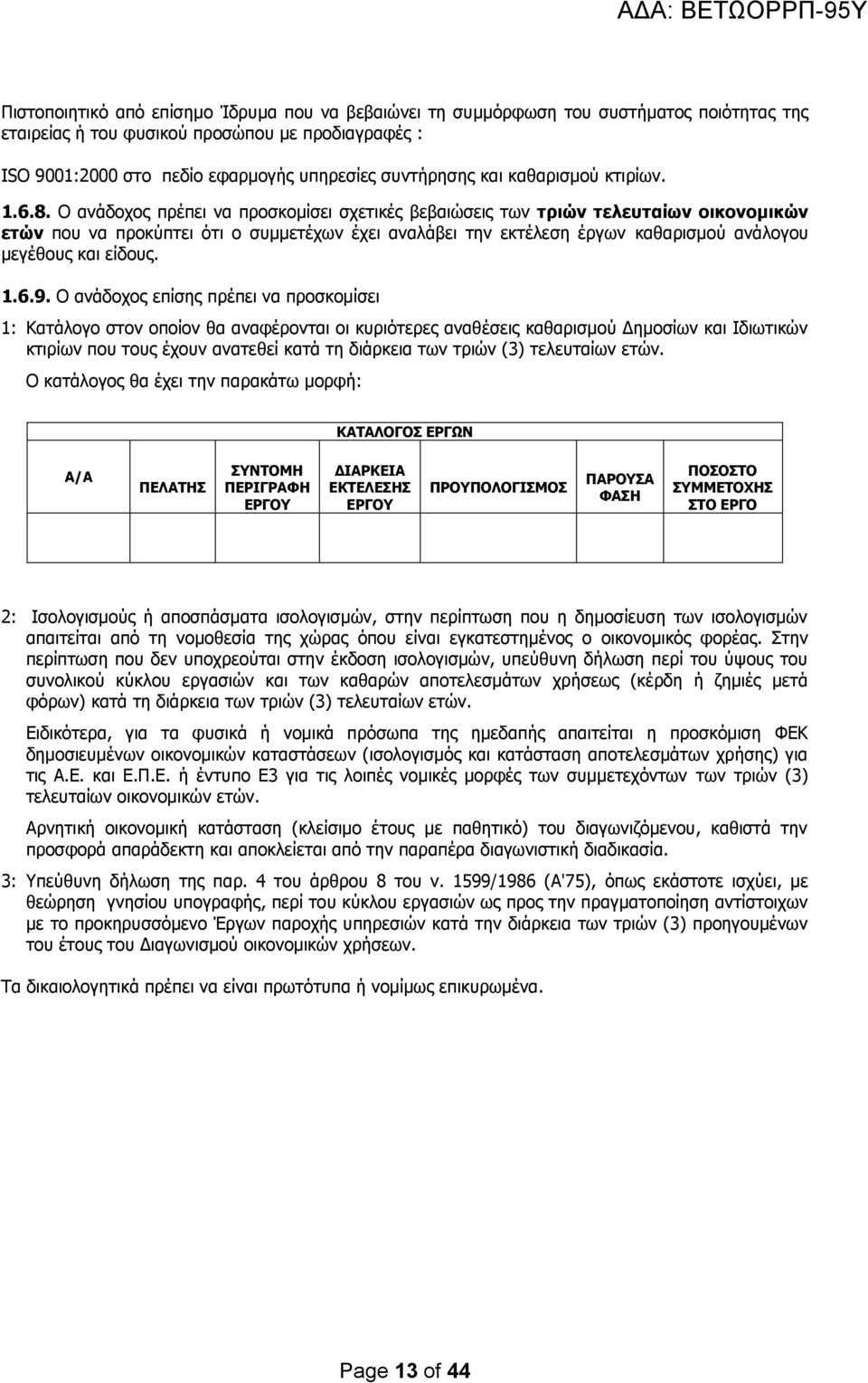 Ο ανάδοχος πρέπει να προσκομίσει σχετικές βεβαιώσεις των τριών τελευταίων οικονομικών ετών που να προκύπτει ότι ο συμμετέχων έχει αναλάβει την εκτέλεση έργων καθαρισμού ανάλογου μεγέθους και είδους.