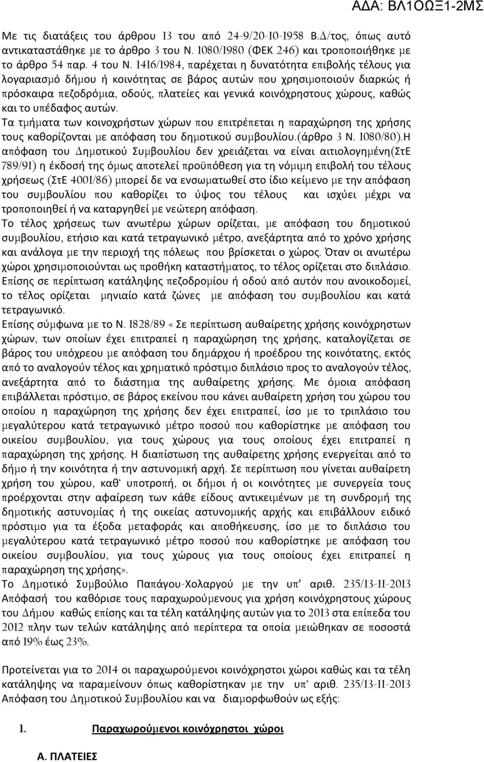 καθώς και το υπέδαφος αυτών. Τα τμήματα των κοινοχρήστων χώρων που επιτρέπεται η παραχώρηση της χρήσης τους καθορίζονται με απόφαση του δημοτικού συμβουλίου.(άρθρο 3 Ν. 1080/80).