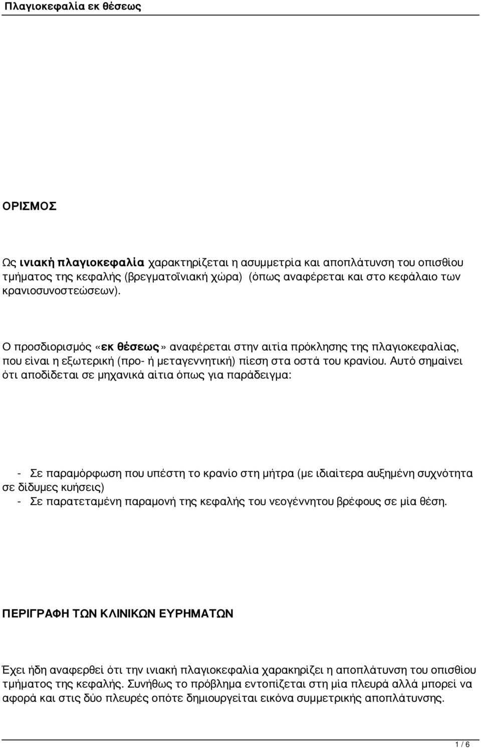 Αυτό σημαίνει ότι αποδίδεται σε μηχανικά αίτια όπως για παράδειγμα: - Σε παραμόρφωση που υπέστη το κρανίο στη μήτρα (με ιδιαίτερα αυξημένη συχνότητα σε δίδυμες κυήσεις) - Σε παρατεταμένη παραμονή της