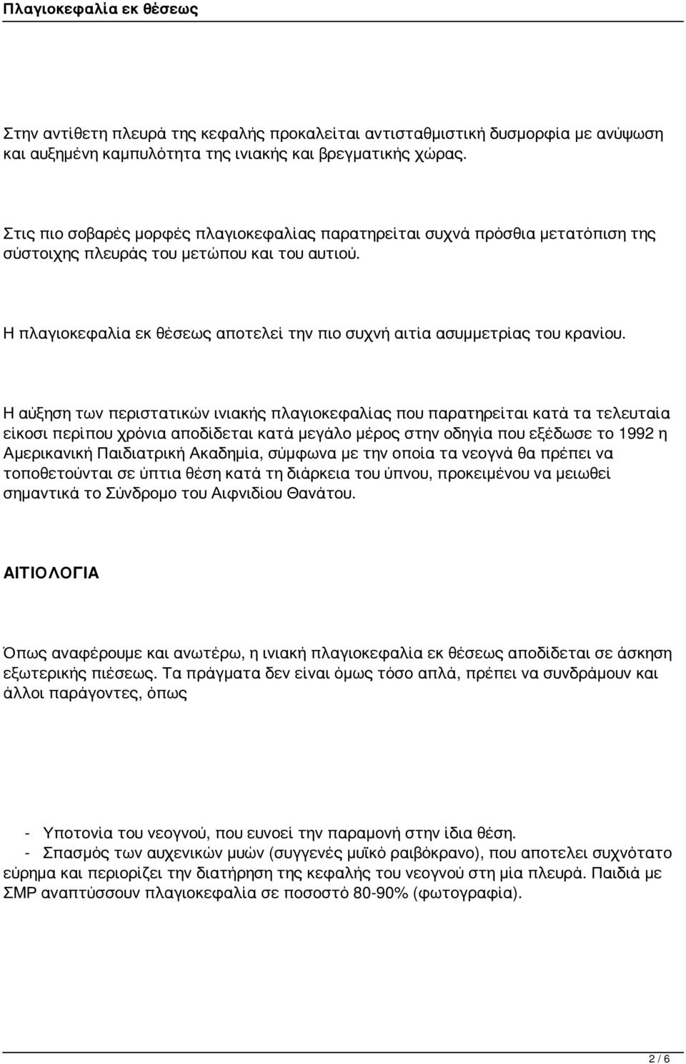 Η πλαγιοκεφαλία εκ θέσεως αποτελεί την πιο συχνή αιτία ασυμμετρίας του κρανίου.