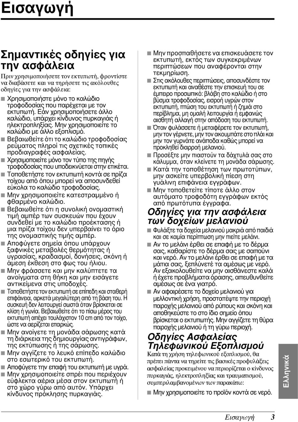 Βεβαιωθείτε ότι το καλώδιο τροφοδοσίας ρεύματος πληροί τις σχετικές τοπικές προδιαγραφές ασφαλείας. Χρησιμοποιείτε μόνο τον τύπο της πηγής τροφοδοσίας που υποδεικνύεται στην ετικέτα.