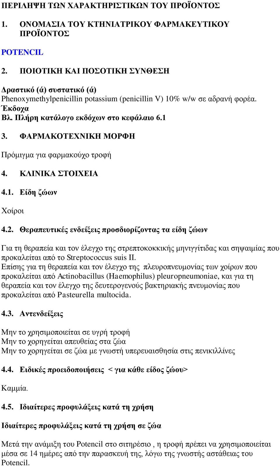 ΦΑΡΜΑΚΟΤΕΧΝΙΚΗ ΜΟΡΦΗ Πρόμιγμα για φαρμακούχο τροφή 4. ΚΛΙΝΙΚΑ ΣΤΟΙΧΕΙΑ 4.1. Είδη ζώων Χοίροι 4.2.