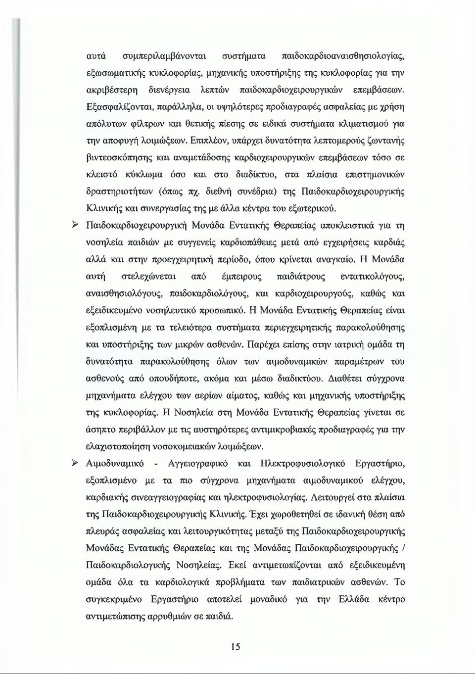 Επιπλέον, υπάρχει δυνατότητα λεπτομερούς ζωντανής βιντεοσκόπησης και αναμετάδοσης καρδιοχειρουργικών επεμβάσεων τόσο σε κλειστό κύκλωμα όσο και στο διαδίκτυο, στα πλαίσια επιστημονικών δραστηριοτήτων