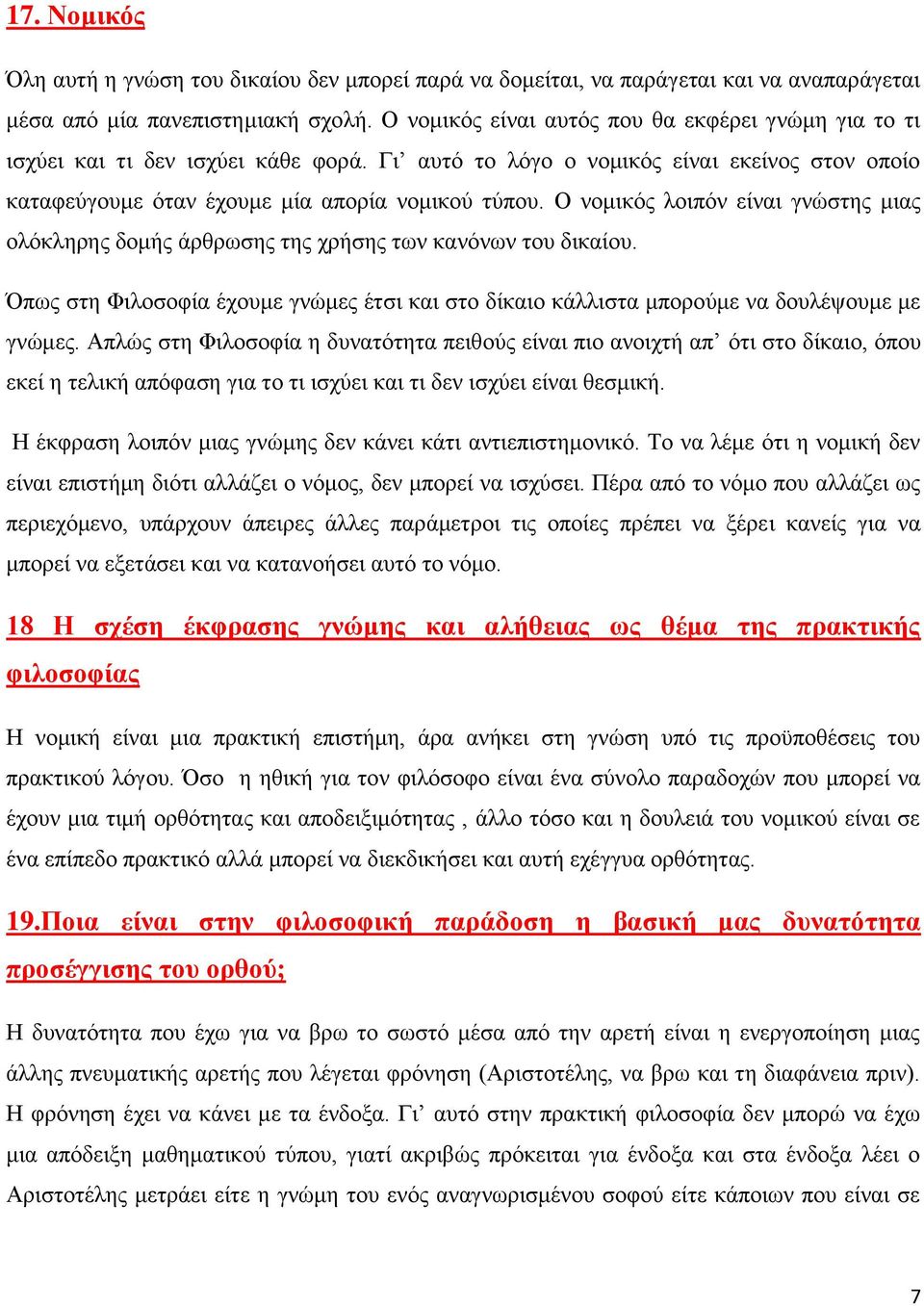 Ο νομικός λοιπόν είναι γνώστης μιας ολόκληρης δομής άρθρωσης της χρήσης των κανόνων του δικαίου. Όπως στη Φιλοσοφία έχουμε γνώμες έτσι και στο δίκαιο κάλλιστα μπορούμε να δουλέψουμε με γνώμες.