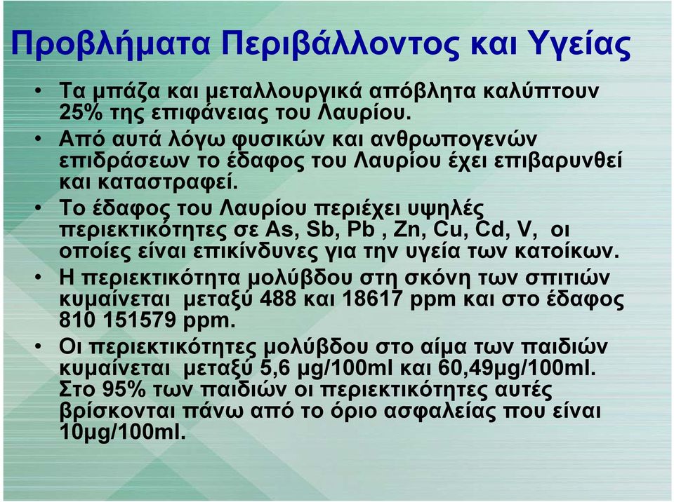 Το έδαφος του Λαυρίου περιέχει υψηλές περιεκτικότητες σε As, Sb, Pb, Zn, Cu, Cd, V, οι οποίες είναι επικίνδυνες για την υγεία των κατοίκων.