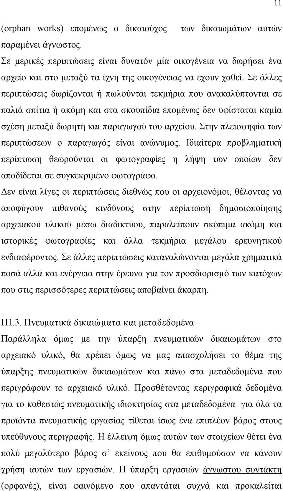 Σε άλλες περιπτώσεις δωρίζονται ή πωλούνται τεκμήρια που ανακαλύπτονται σε παλιά σπίτια ή ακόμη και στα σκουπίδια επομένως δεν υφίσταται καμία σχέση μεταξύ δωρητή και παραγωγού του αρχείου.