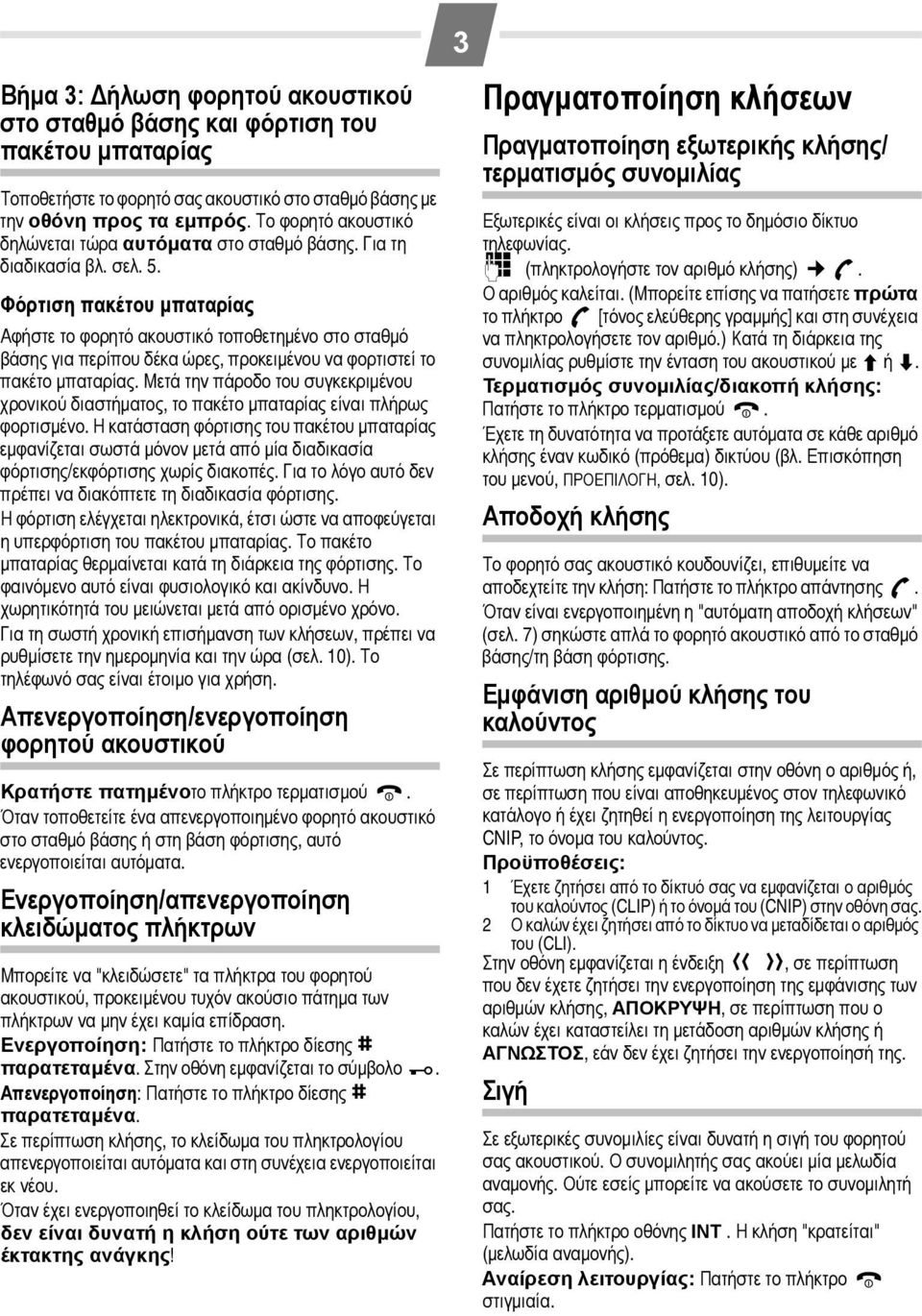 Φόρτιση πακέτου µπαταρίας Αφήστε το φορητό ακουστικό τοποθετηµένο στο σταθµό βάσης για περίπου δέκα ώρες, προκειµένου να φορτιστεί το πακέτο µπαταρίας.
