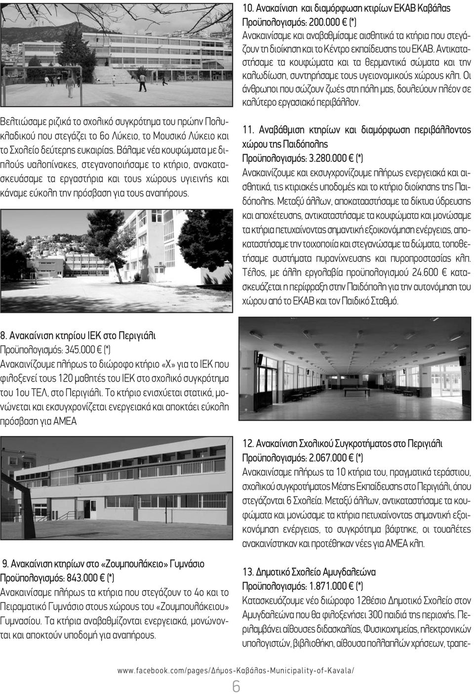 Ανακαίνιση και διαμόρφωση κτιρίων ΕΚΑΒ Καβάλας Προϋπολογισμός: 200.000 (*) Aνακαινίσαμε και αναβαθμίσαμε αισθητικά τα κτήρια που στεγάζουν τη διοίκηση και το Κέντρο εκπαίδευσης του ΕΚΑΒ.