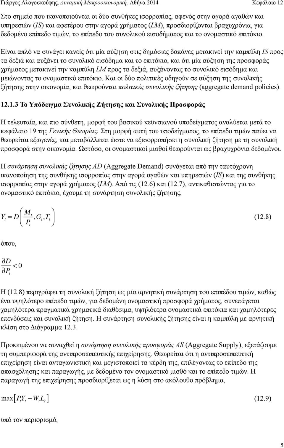 Είναι απλό να συνάγει κανείς ότι µία αύξηση στις δηµόσιες δαπάνες µετακινεί την καµπύλη IS προς τα δεξιά και αυξάνει το συνολικό εισόδηµα και το επιτόκιο, και ότι µία αύξηση της προσφοράς χρήµατος