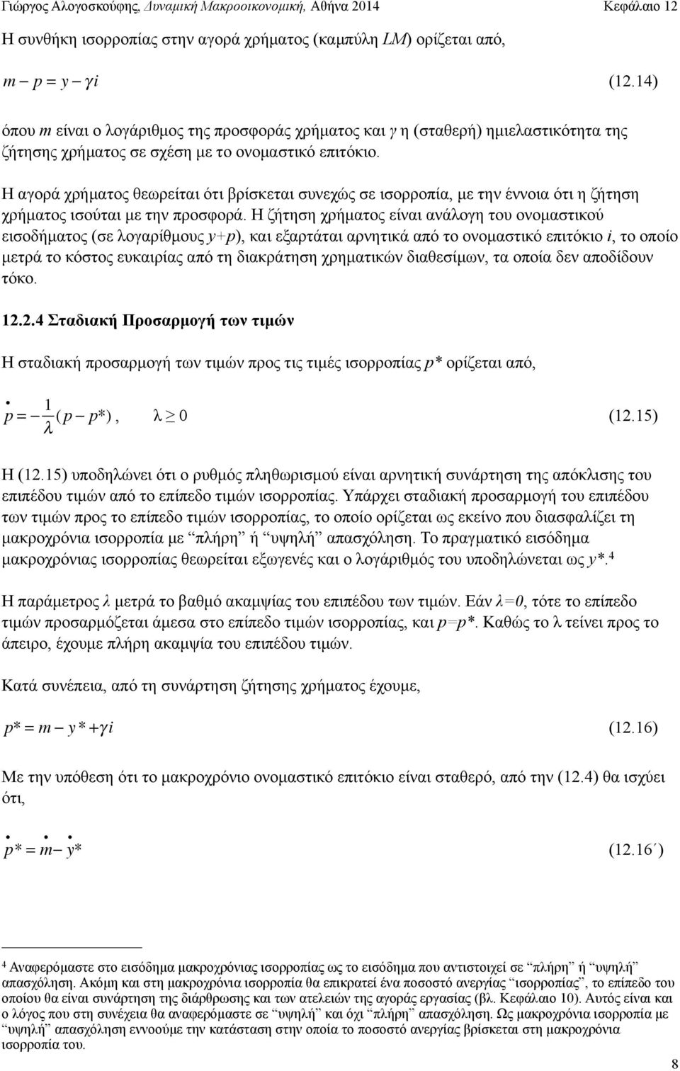 Η αγορά χρήµατος θεωρείται ότι βρίσκεται συνεχώς σε ισορροπία, µε την έννοια ότι η ζήτηση χρήµατος ισούται µε την προσφορά.
