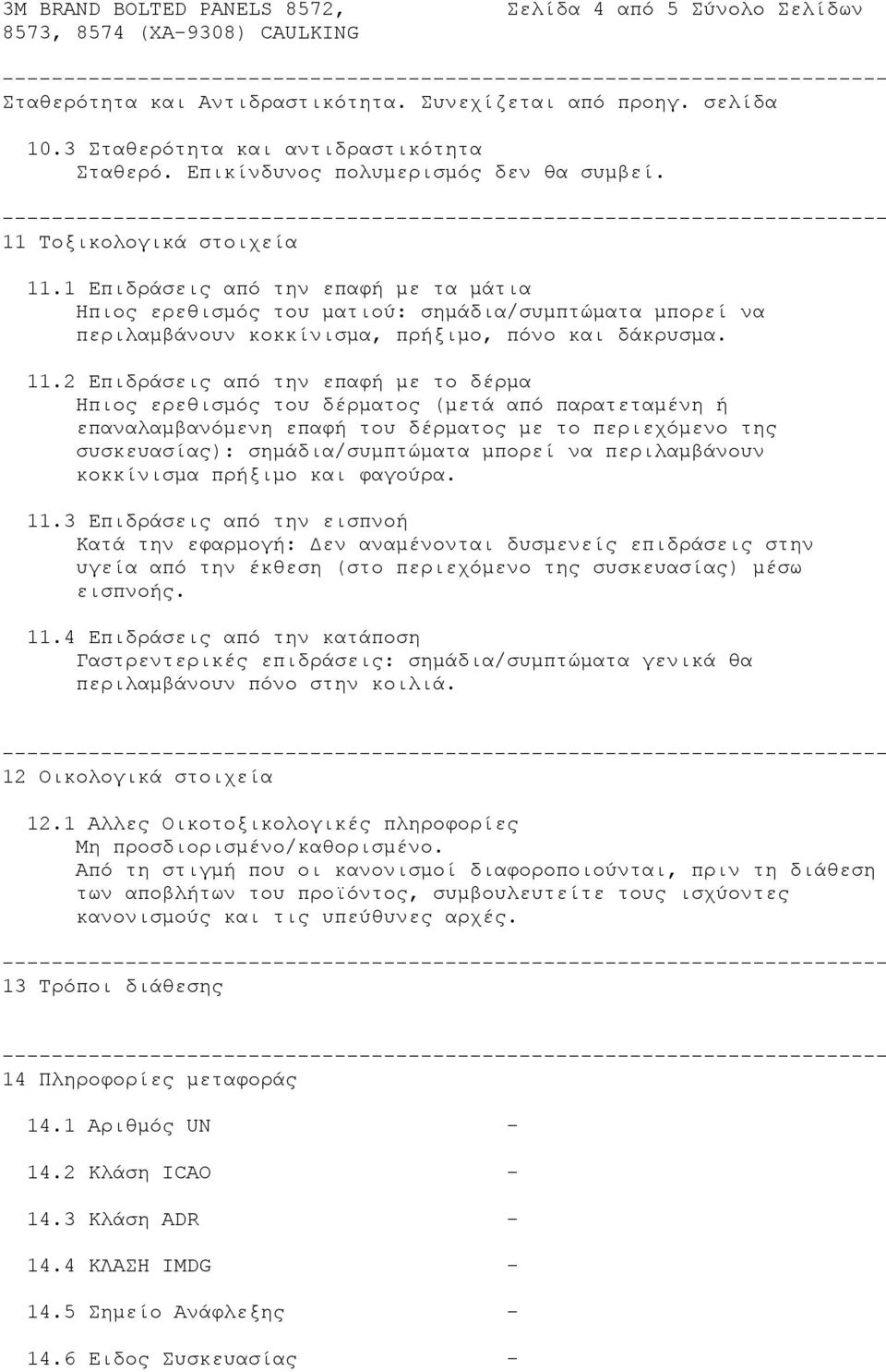 1 Επιδράσεις από την επαφή με τα μάτια Ηπιος ερεθισμός του ματιού: σημάδια/συμπτώματα μπορεί να περιλαμβάνουν κοκκίνισμα, πρήξιμο, πόνο και δάκρυσμα. 11.