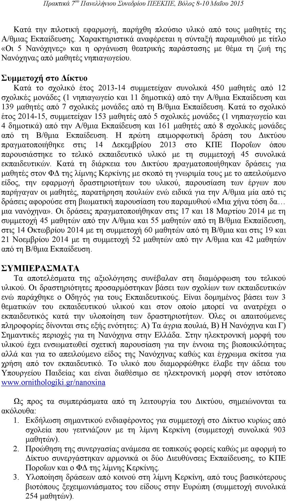 Συμμετοχή στο Δίκτυο Κατά το σχολικό έτος 2013-14 συμμετείχαν συνολικά 450 μαθητές από 12 σχολικές μονάδες (1 νηπιαγωγείο και 11 δημοτικά) από την Α/θμια Εκπαίδευση και 139 μαθητές από 7 σχολικές