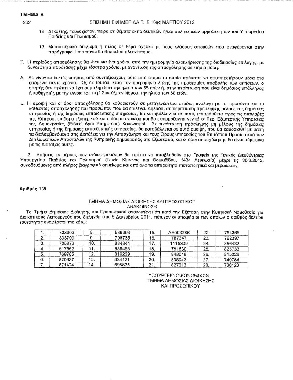 Η περίοδος απασχόλησης θα είναι για ένα χρόνο, από την ημερομηνία ολοκλήρωσης της διαδικασίας επιλογής, με δυνατότητα παράτασης μέχρι τέσοερα χρόνια, με ανανέωση της απασχόλησης σε ετησία βάση. Δ.