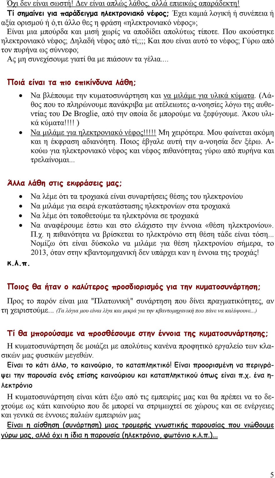 Που ακούστηκε ηλεκτρονιακό νέφος; ηλαδή νέφος από τί;;;; Και που είναι αυτό το νέφος; Γύρω από τον πυρήνα ως σύννεφο; Ας µη συνεχίσουµε γιατί θα µε πιάσουν τα γέλια.