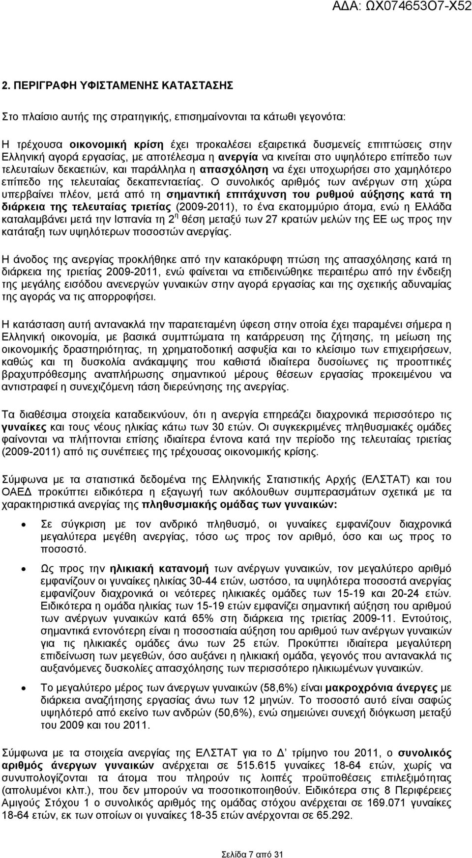 Ο συνολικός αριθμός των ανέργων στη χώρα υπερβαίνει πλέον, μετά από τη σημαντική επιτάχυνση του ρυθμού αύξησης κατά τη διάρκεια της τελευταίας τριετίας (2009-2011), το ένα εκατομμύριο άτομα, ενώ η