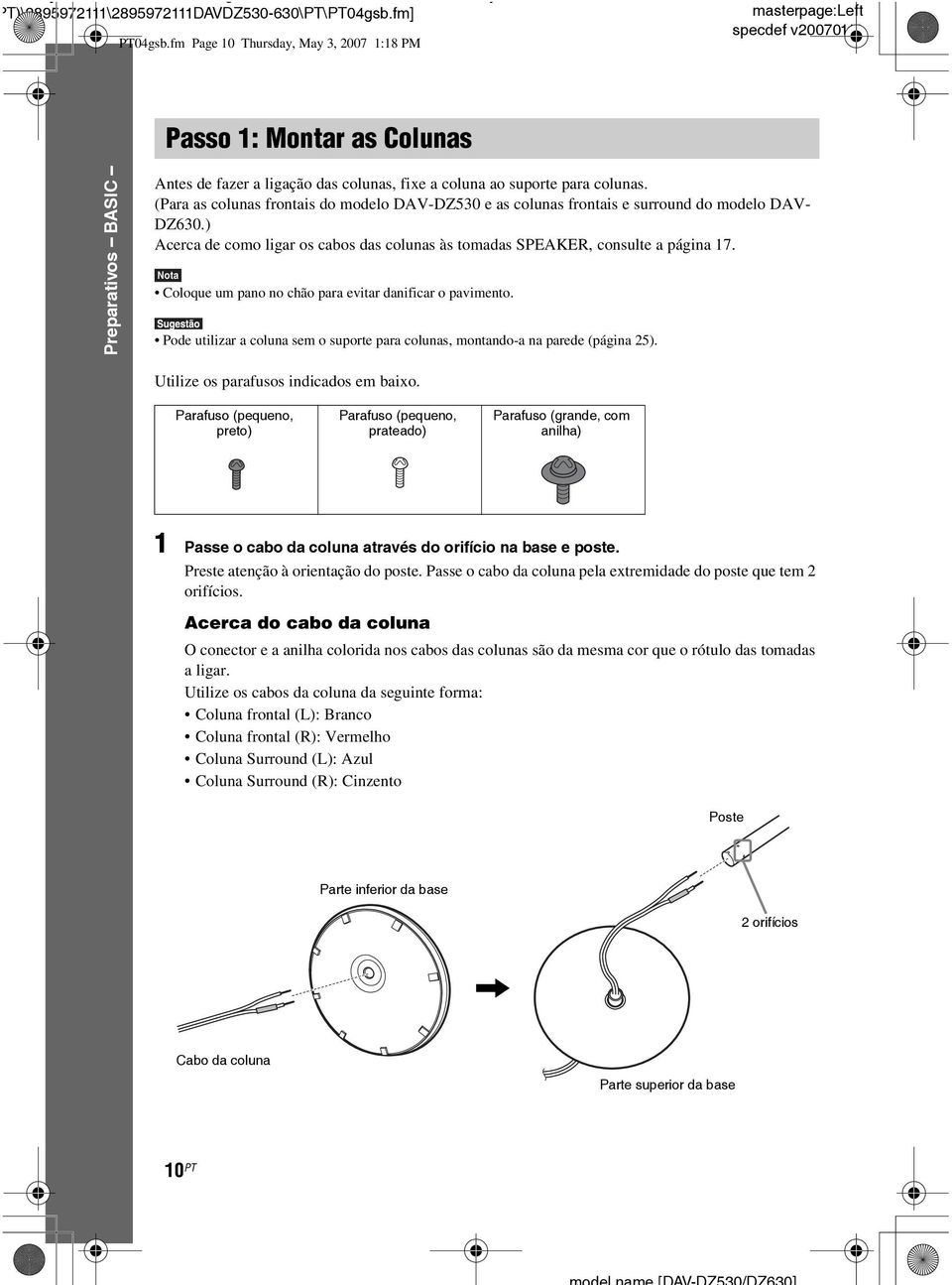 (Para as colunas frontais do modelo DAV-DZ530 e as colunas frontais e surround do modelo DAV- DZ630.) Acerca de como ligar os cabos das colunas às tomadas SPEAKER, consulte a página 17.