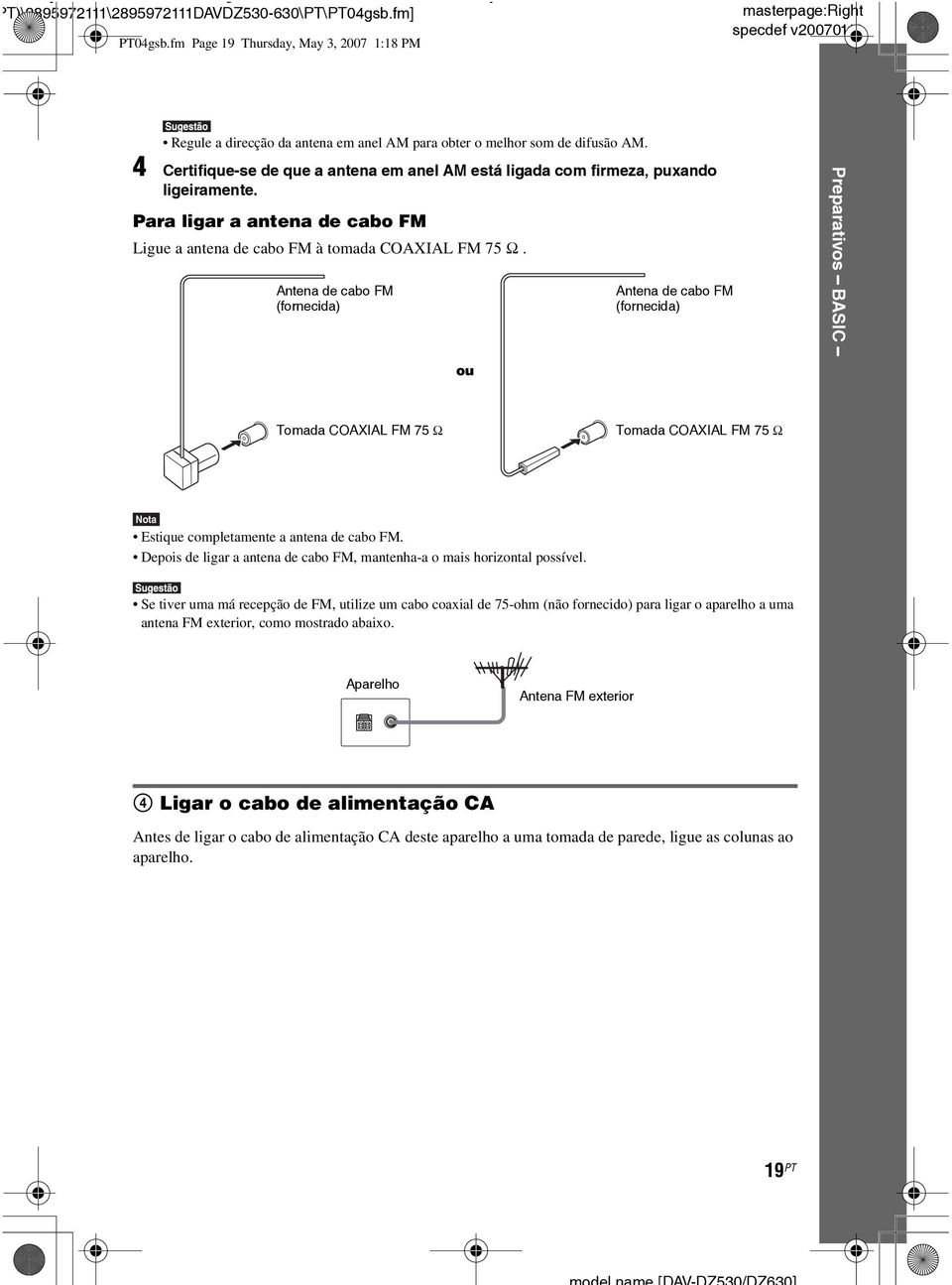Antena de cabo FM (fornecida) ou Antena de cabo FM (fornecida) Preparativos BASIC Tomada COAXIAL FM 75 Ω Tomada COAXIAL FM 75 Ω Nota Estique completamente a antena de cabo FM.