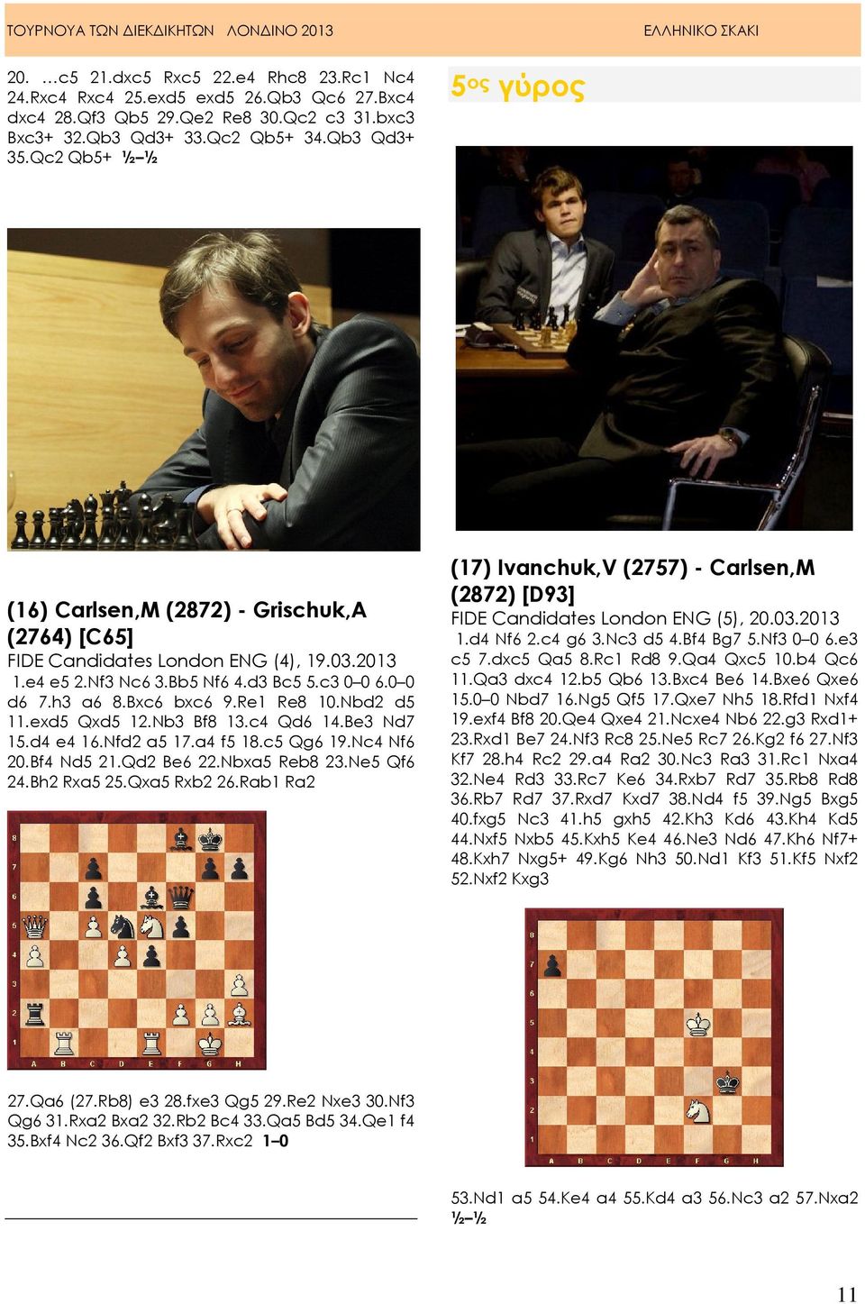 Re1 Re8 10.Nbd2 d5 11.exd5 Qxd5 12.Nb3 Bf8 13.c4 Qd6 14.Be3 Nd7 15.d4 e4 16.Nfd2 a5 17.a4 f5 18.c5 Qg6 19.Nc4 Nf6 20.Bf4 Nd5 21.Qd2 Be6 22.Nbxa5 Reb8 23.Ne5 Qf6 24.Bh2 Rxa5 25.Qxa5 Rxb2 26.