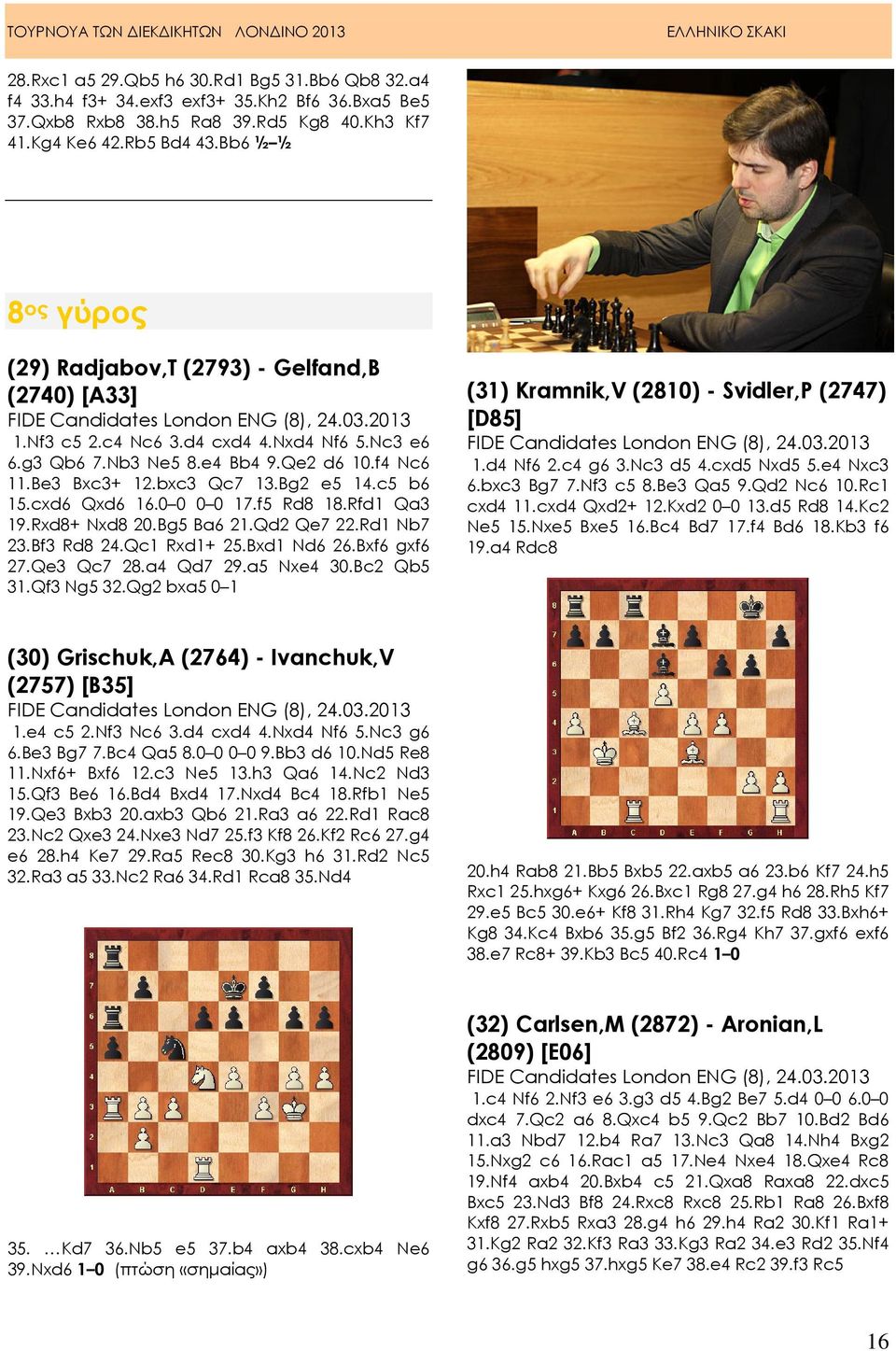 f4 Nc6 11.Be3 Bxc3+ 12.bxc3 Qc7 13.Bg2 e5 14.c5 b6 15.cxd6 Qxd6 16.0 0 0 0 17.f5 Rd8 18.Rfd1 Qa3 19.Rxd8+ Nxd8 20.Bg5 Ba6 21.Qd2 Qe7 22.Rd1 Nb7 23.Bf3 Rd8 24.Qc1 Rxd1+ 25.Bxd1 Nd6 26.Bxf6 gxf6 27.