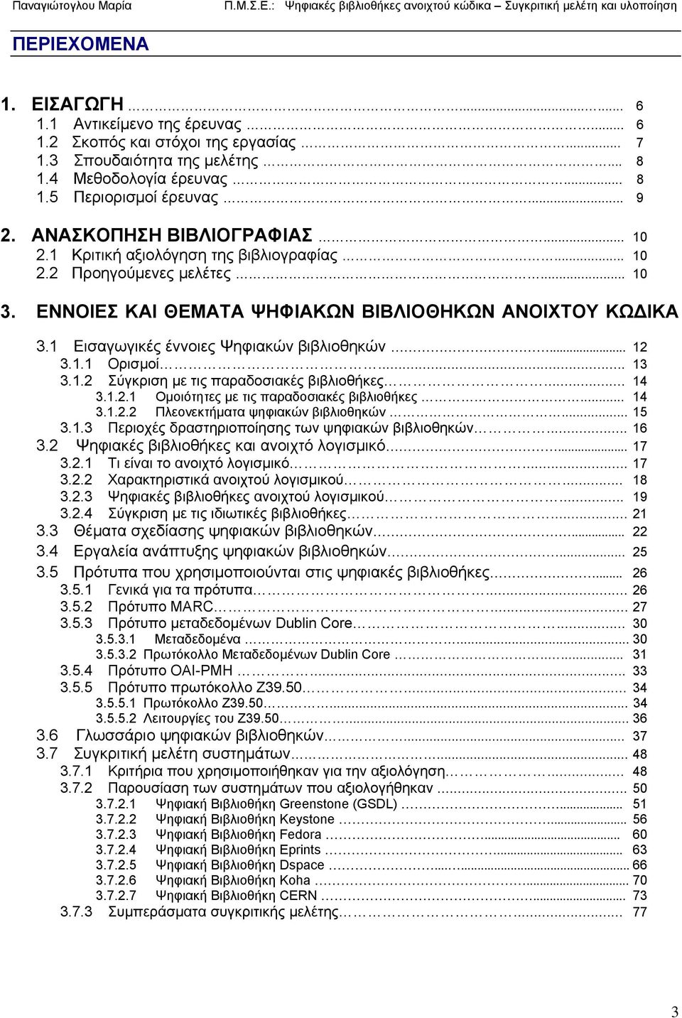 1 Εισαγωγικές έννοιες Ψηφιακών βιβλιοθηκών... 12 3.1.1 Ορισμοί... 13 3.1.2 Σύγκριση με τις παραδοσιακές βιβλιοθήκες... 14 3.1.2.1 Ομοιότητες με τις παραδοσιακές βιβλιοθήκες... 14 3.1.2.2 Πλεονεκτήματα ψηφιακών βιβλιοθηκών.