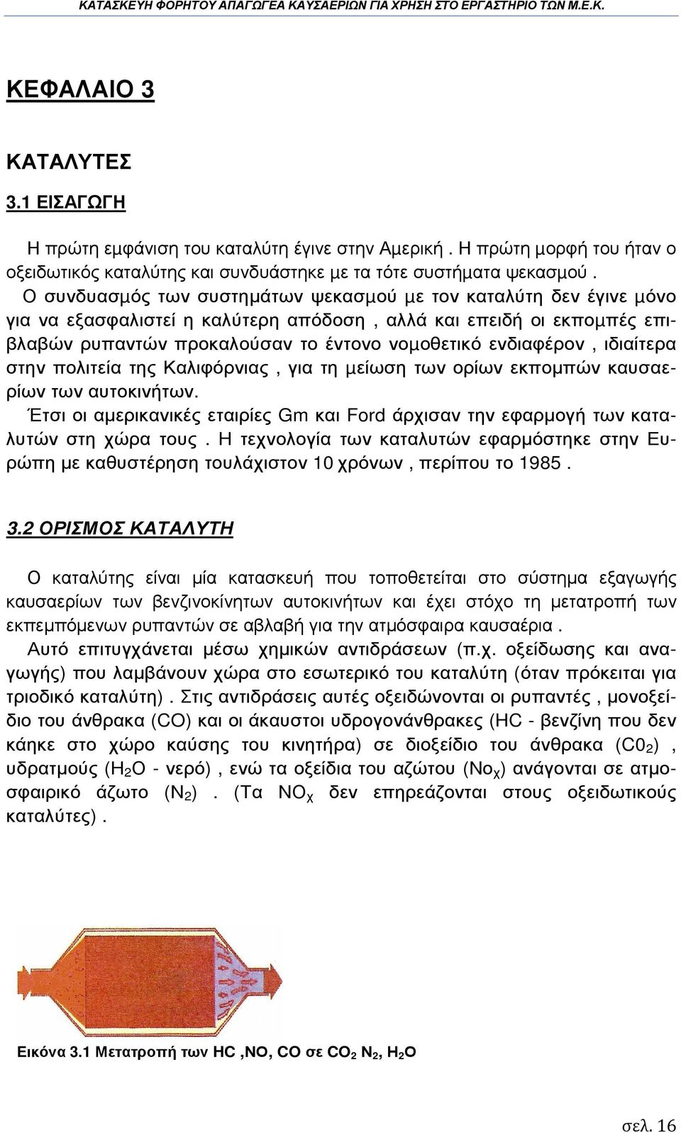 ιδιαίτερα στην πολιτεία της Καλιφόρνιας, για τη µείωση των ορίων εκποµπών καυσαερίων των αυτοκινήτων. Έτσι οι αµερικανικές εταιρίες Gm και Ford άρχισαν την εφαρµογή των καταλυτών στη χώρα τους.