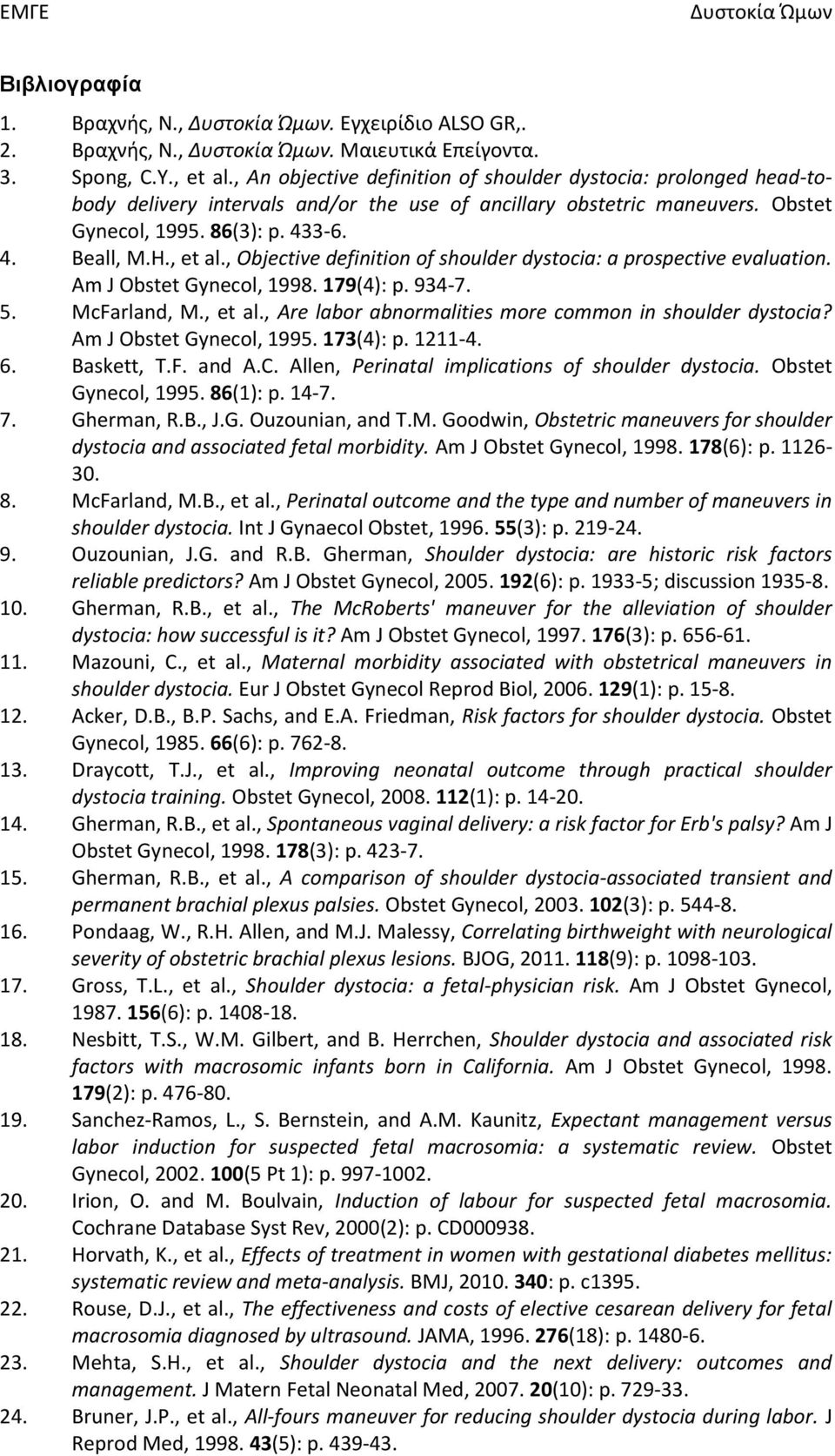 , Objective definition of shoulder dystocia: a prospective evaluation. Am J Obstet Gynecol, 1998. 179(4): p. 934-7. 5. McFarland, M., et al., Are labor abnormalities more common in shoulder dystocia?