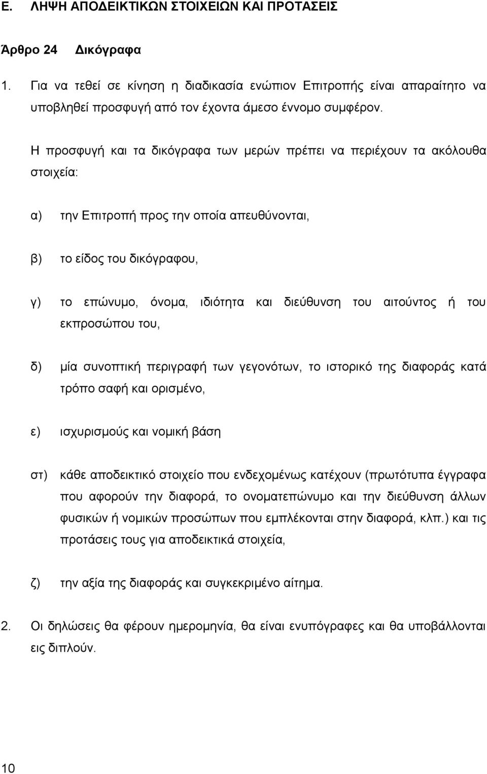 του αιτούντος ή του εκπροσώπου του, δ) μία συνοπτική περιγραφή των γεγονότων, το ιστορικό της διαφοράς κατά τρόπο σαφή και ορισμένο, ε) ισχυρισμούς και νομική βάση στ) κάθε αποδεικτικό στοιχείο που