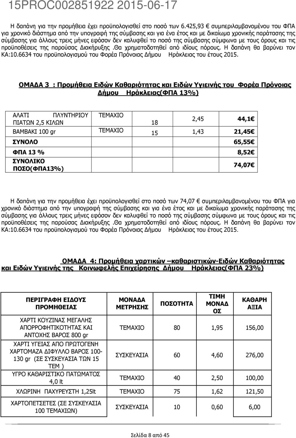 ποσό της σύµβασης σύµφωνα µε τους όρους και τις προϋποθέσεις της παρούσας ιακήρυξης.θα χρηµατοδοτηθεί από ιδίους πόρους. Η δαπάνη θα βαρύνει τον ΚΑ:10.