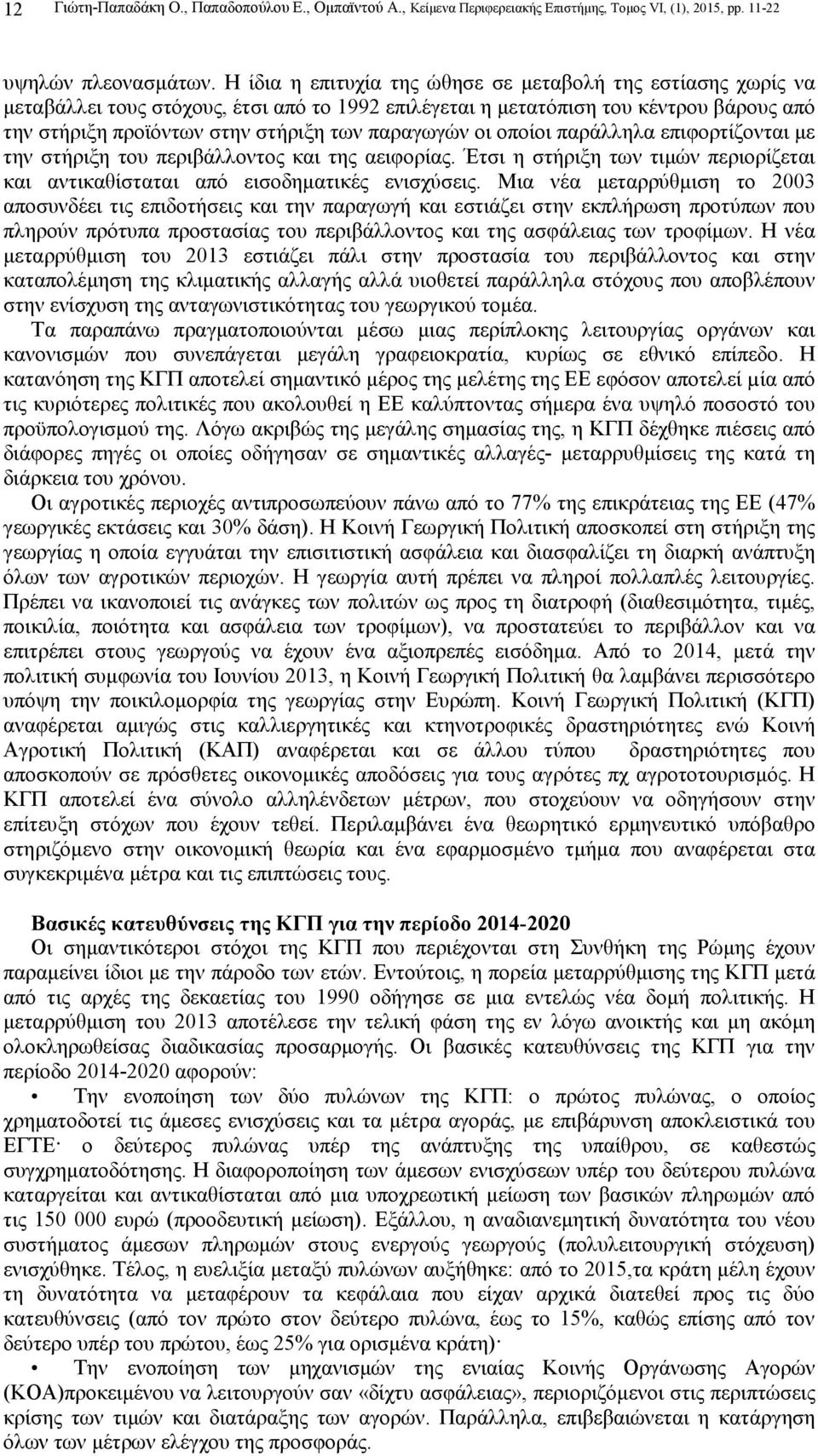 οι οποίοι παράλληλα επιφορτίζονται µε την στήριξη του περιβάλλοντος και της αειφορίας. Έτσι η στήριξη των τιµών περιορίζεται και αντικαθίσταται από εισοδηµατικές ενισχύσεις.
