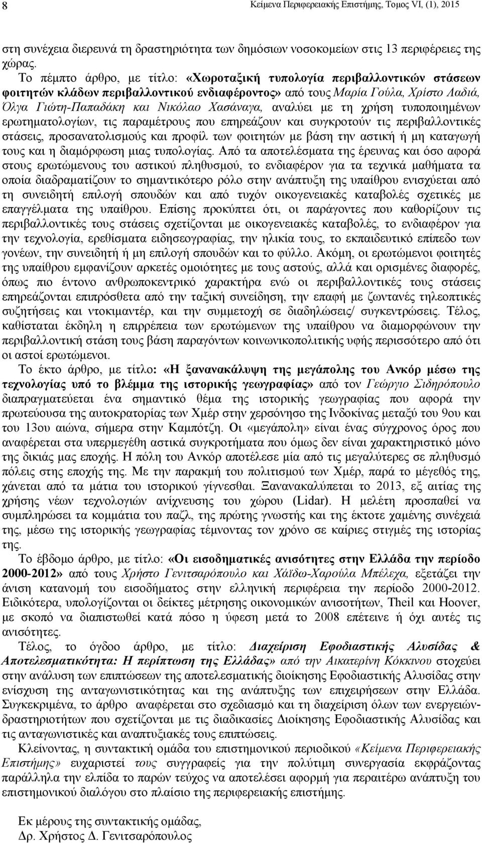αναλύει µε τη χρήση τυποποιηµένων ερωτηµατολογίων, τις παραµέτρους που επηρεάζουν και συγκροτούν τις περιβαλλοντικές στάσεις, προσανατολισµούς και προφίλ των φοιτητών µε βάση την αστική ή µη καταγωγή