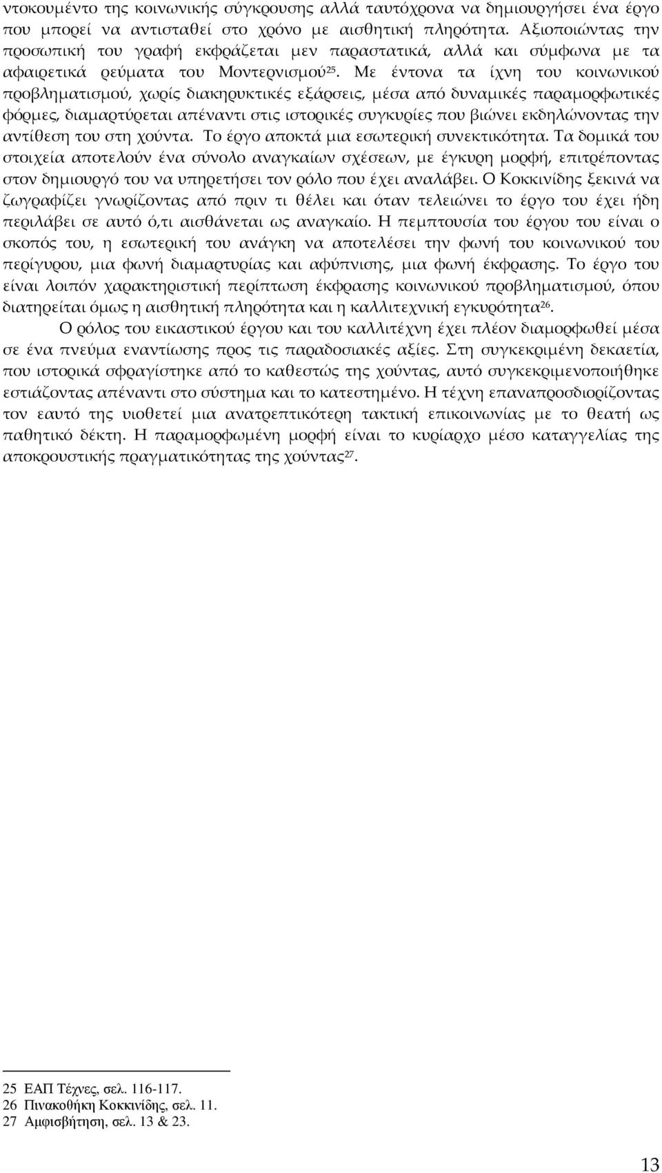 Με έντονα τα ίχνη του κοινωνικού προβληματισμού, χωρίς διακηρυκτικές εξάρσεις, μέσα από δυναμικές παραμορφωτικές φόρμες, διαμαρτύρεται απέναντι στις ιστορικές συγκυρίες που βιώνει εκδηλώνοντας την