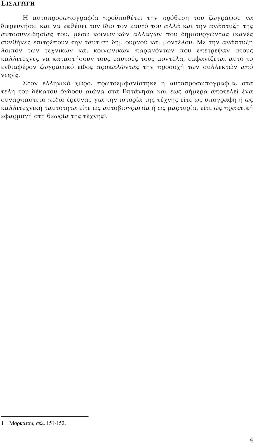 Με την ανάπτυξη λοιπόν των τεχνικών και κοινωνικών παραγόντων που επέτρεψαν στους καλλιτέχνες να καταστήσουν τους εαυτούς τους μοντέλα, εμφανίζεται αυτό το ενδιαφέρον ζωγραφικό είδος προκαλώντας την