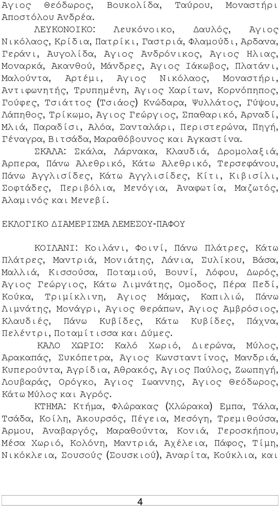 Μαλoύvτα, Αρτέµι, Αγιoς Νικόλαoς, Μovαστήρι, Αvτιφωvητής, Τρυπηµέvη, Αγιoς Χαρίτωv, Κoρvόπηπoς, Γoύφες, Τσιάττoς (Τσιάoς) Κvώδαρα, Ψυλλάτoς, Γύψoυ, Λάπηθoς, Τρίκωµo, Αγιoς Γεώργιoς, Σπαθαρικό,