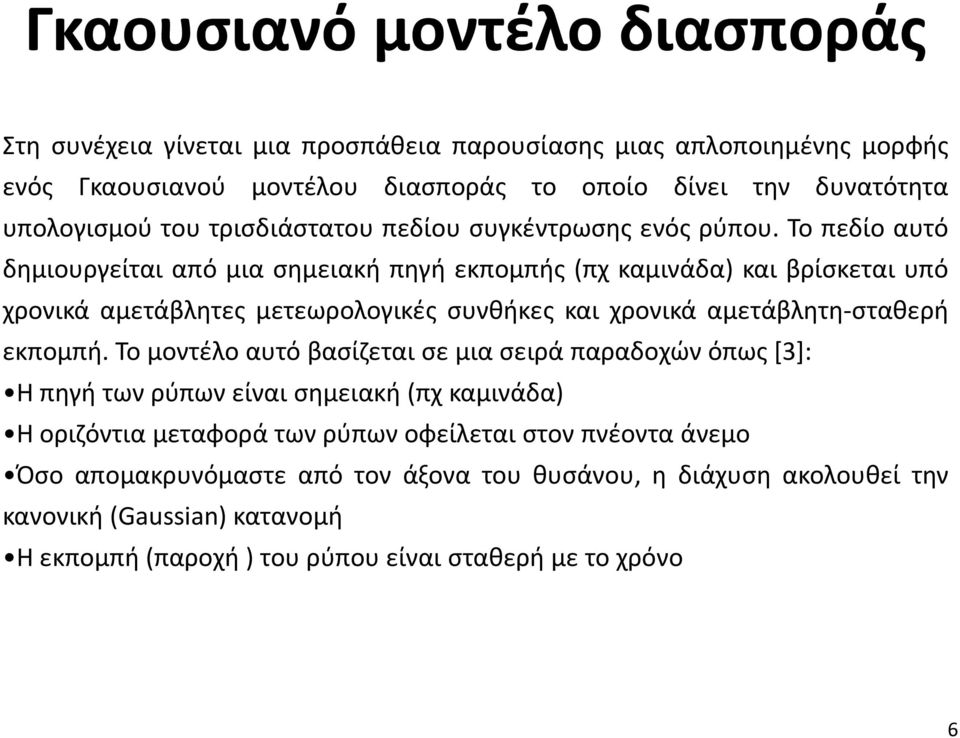 Το πεδίο αυτό δημιουργείται από μια σημειακή πηγή εκπομπής (πχ καμινάδα) και βρίσκεται υπό χρονικά αμετάβλητες μετεωρολογικές συνθήκες και χρονικά αμετάβλητη-σταθερή εκπομπή.