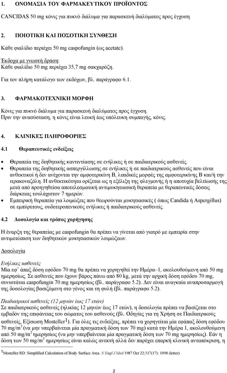 παράγραφο 6.1. 3. ΦΑΡΜΑΚOTEXNIKH ΜΟΡΦΗ Κόνις για πυκνό διάλυμα για παρασκευή διαλύματος προς έγχυση. Πριν την ανασύσταση, η κόνις είναι λευκή έως υπόλευκη συμπαγής, κόνις. 4. ΚΛΙΝΙΚΕΣ ΠΛΗΡΟΦΟΡΙΕΣ 4.