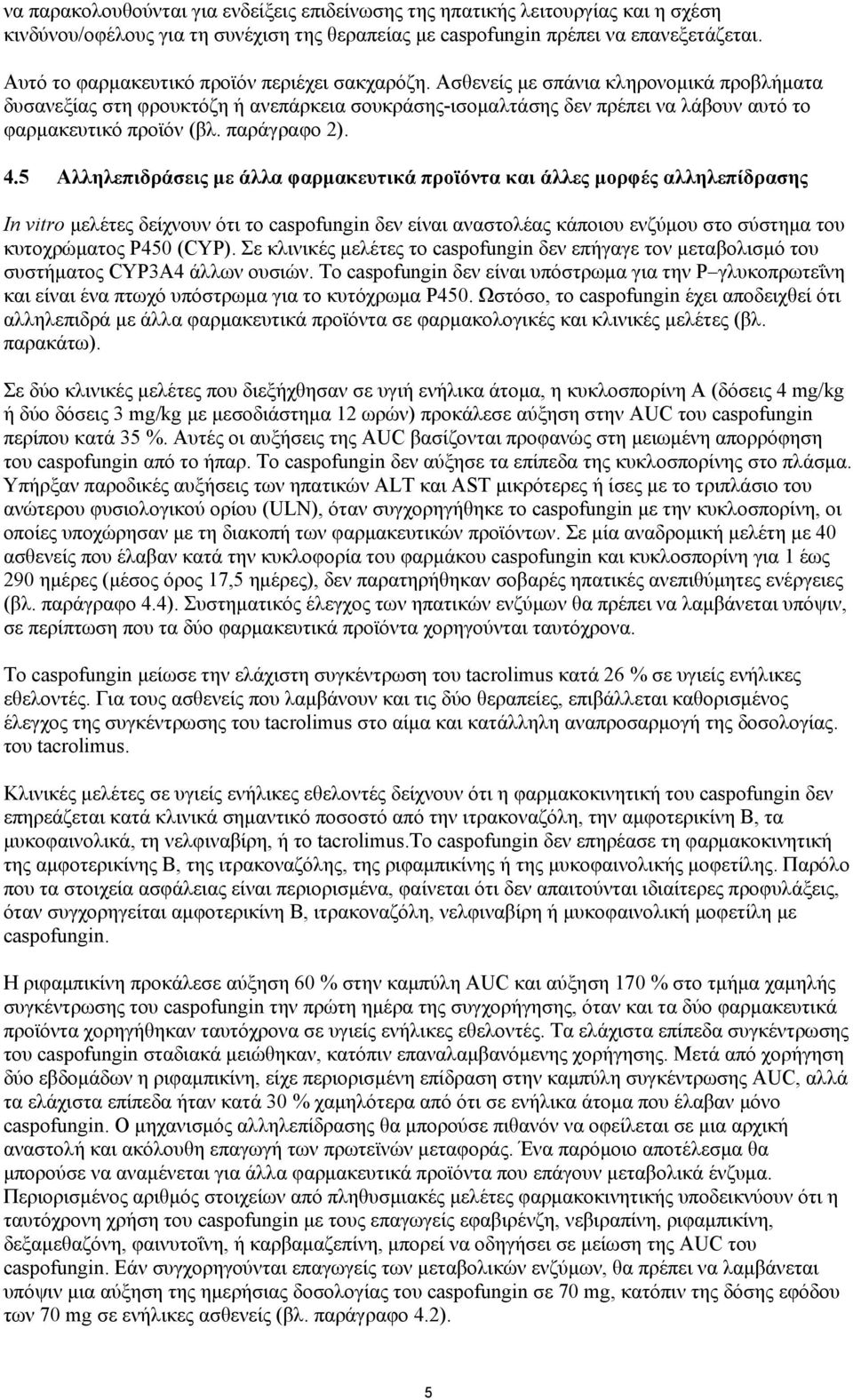 Ασθενείς με σπάνια κληρονομικά προβλήματα δυσανεξίας στη φρουκτόζη ή ανεπάρκεια σουκράσης-ισομαλτάσης δεν πρέπει να λάβουν αυτό το φαρμακευτικό προϊόν (βλ. παράγραφο 2). 4.