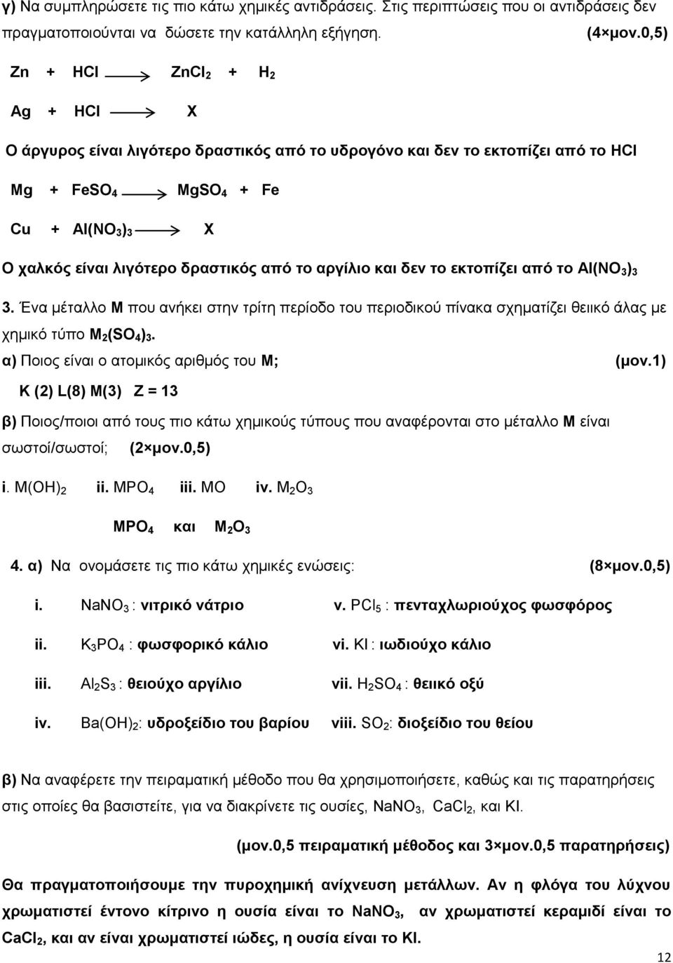 από το αργίλιο και δεν το εκτοπίζει από το Al(NO 3 ) 3 3. Ένα μέταλλο Μ που ανήκει στην τρίτη περίοδο του περιοδικού πίνακα σχηματίζει θειικό άλας με χημικό τύπο M 2 (SO 4 ) 3.