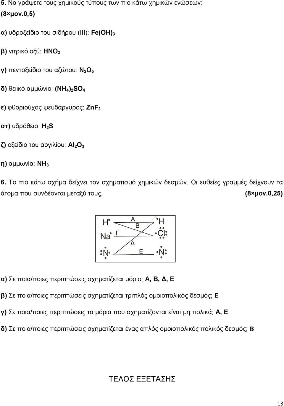 ζ) οξείδιο του αργιλίου: Al 2 O 3 η) αμμωνία: NH 3 6. Το πιο κάτω σχήμα δείχνει τον σχηματισμό χημικών δεσμών. Οι ευθείες γραμμές δείχνουν τα άτομα που συνδέονται μεταξύ τους. (8 μον.