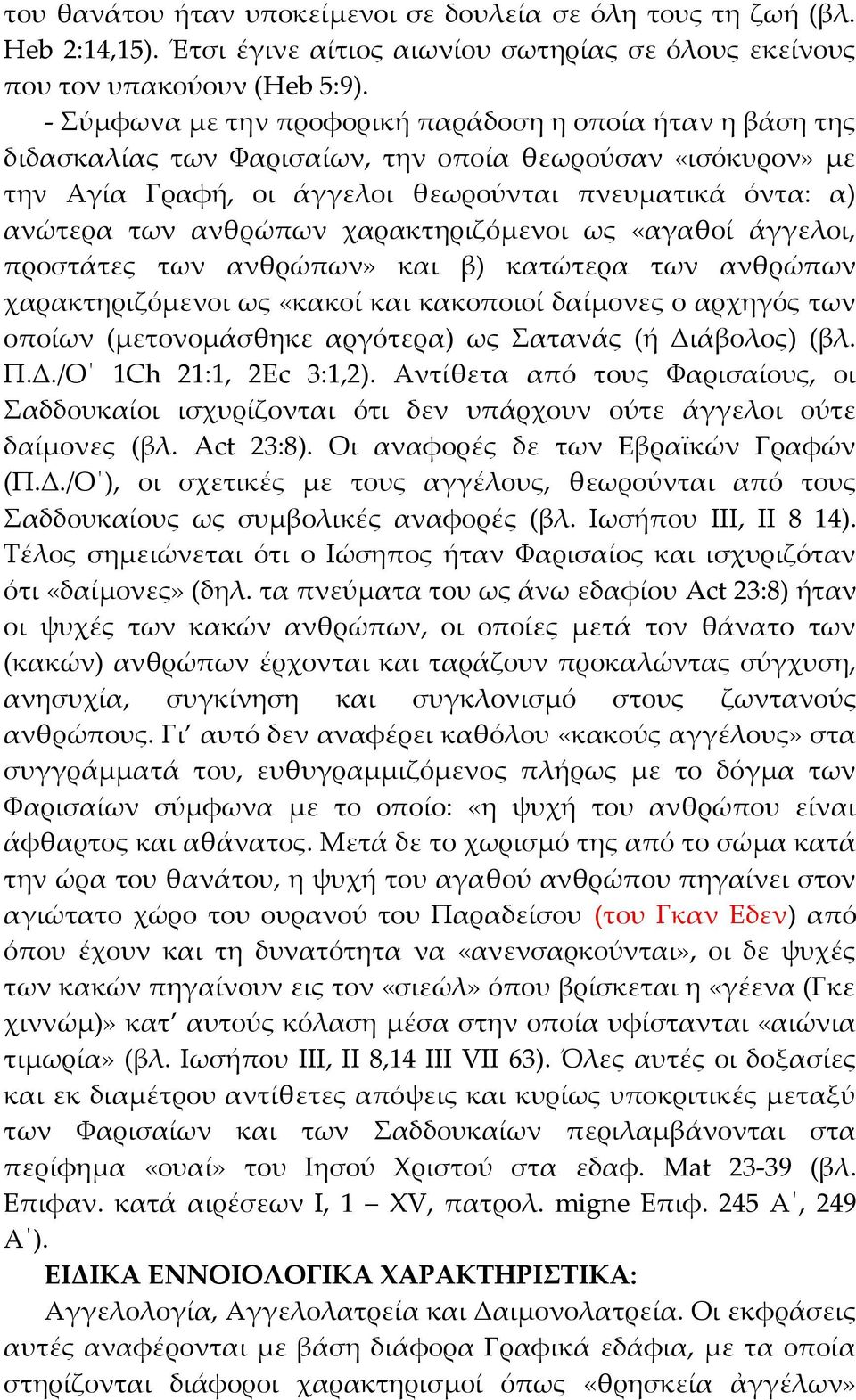 χαρακτηριζόμενοι ως «αγαθοί άγγελοι, προστάτες των ανθρώπων» και β) κατώτερα των ανθρώπων χαρακτηριζόμενοι ως «κακοί και κακοποιοί δαίμονες ο αρχηγός των οποίων (μετονομάσθηκε αργότερα) ως Σατανάς (ή