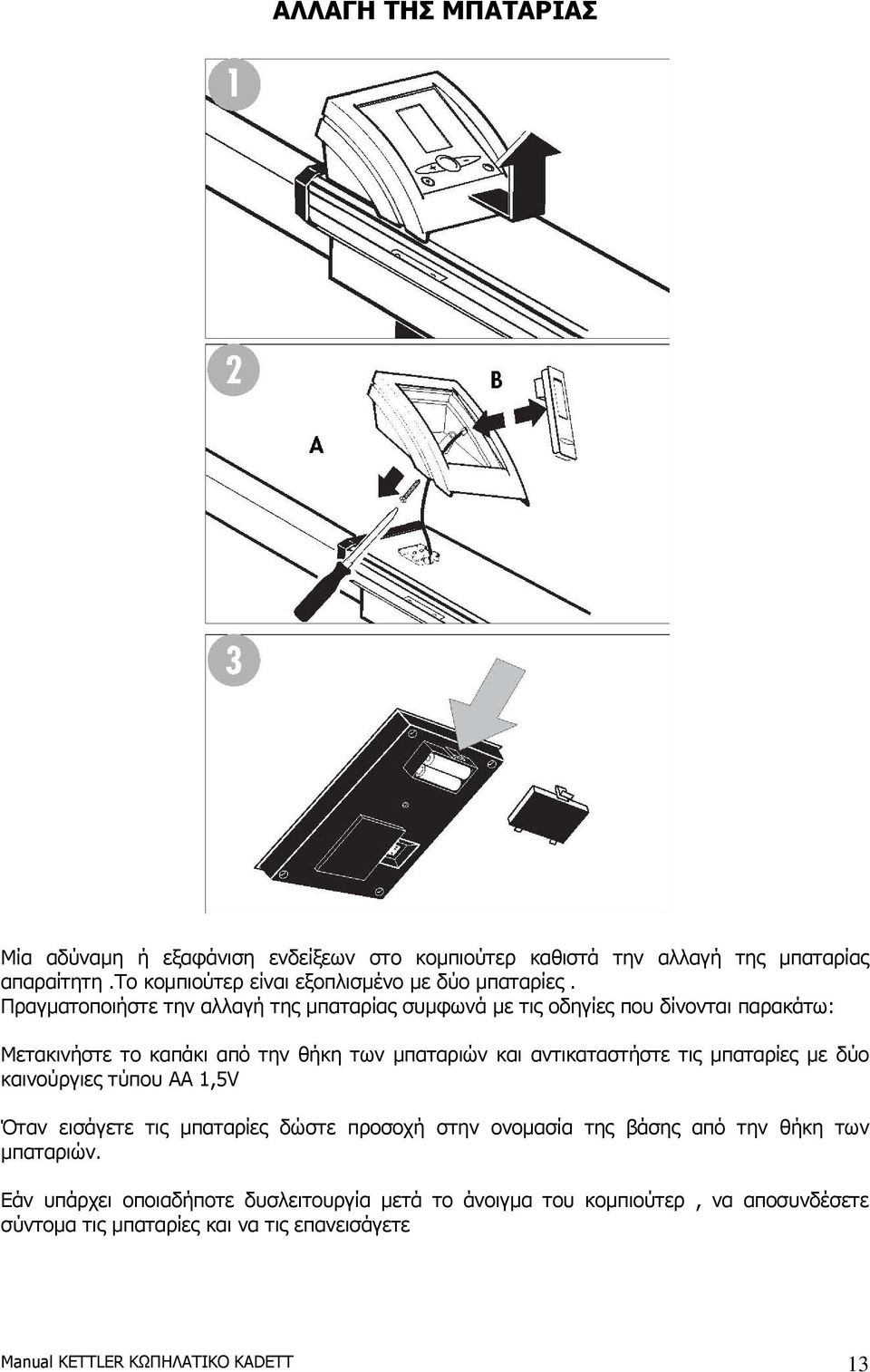 Πραγµατοποιήστε την αλλαγή της µπαταρίας συµφωνά µε τις οδηγίες που δίνονται παρακάτω: Μετακινήστε το καπάκι από την θήκη των µπαταριών και αντικαταστήστε