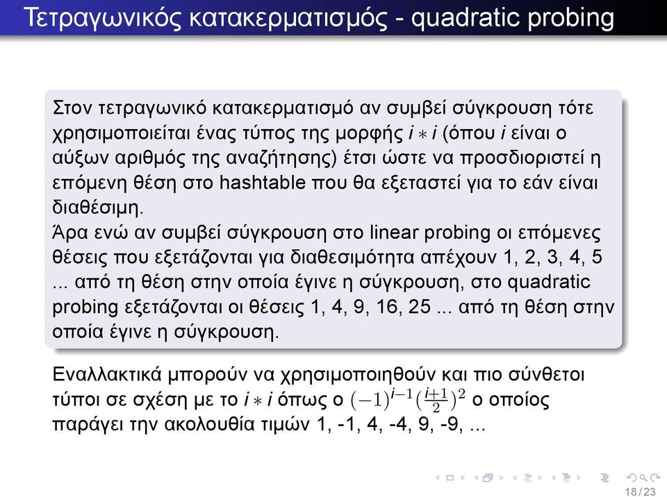 εξετάζονται για διαθεσιμότητα απέχουν 1, 2, 3, 4, 5 από τη θέση στην οποία έγινε η σύγκρουση, στο quadratic probing εξετάζονται οι θέσεις 1, 4, 9, 16, 25 από τη θέση στην οποία έγινε