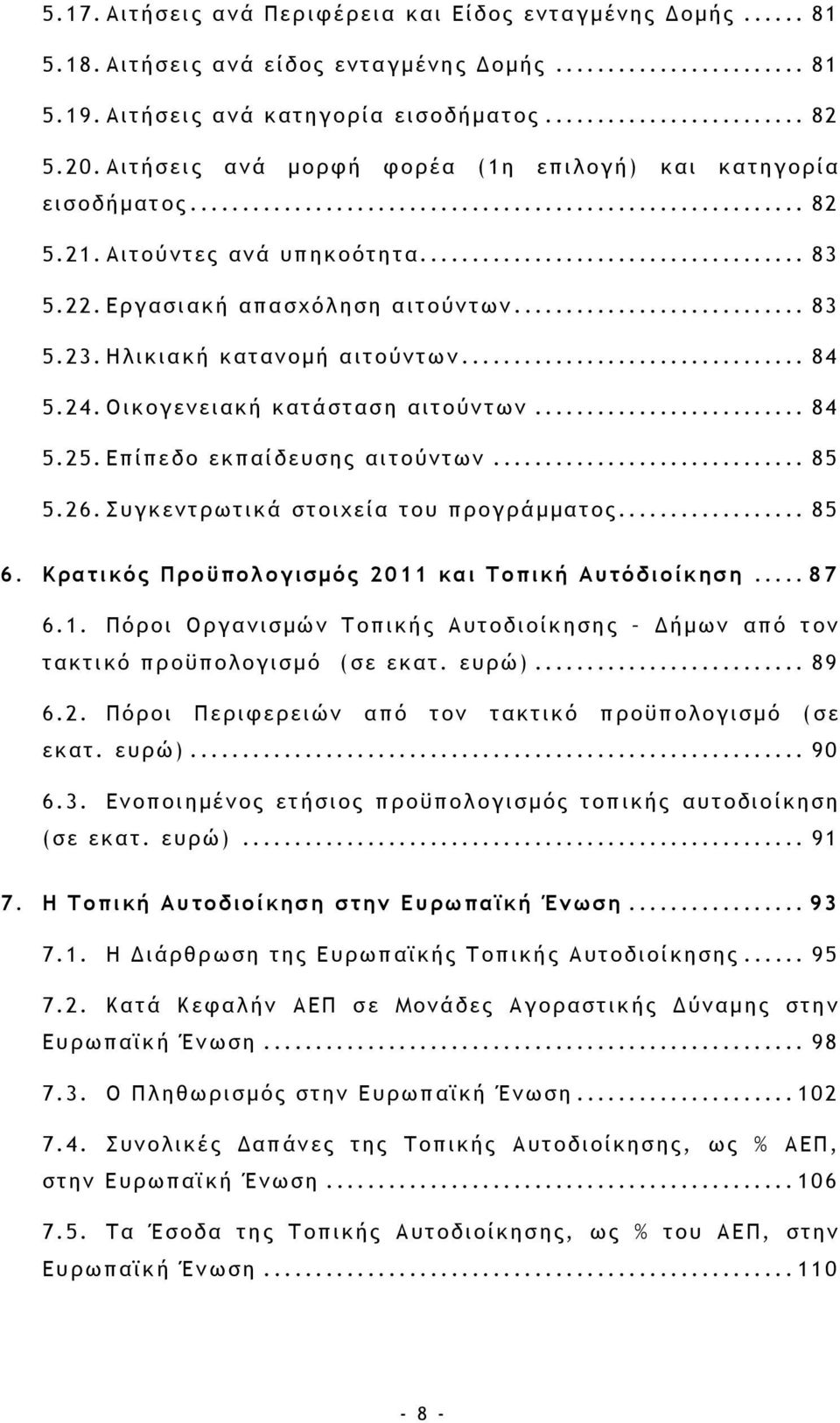 Οικογενειακή κατάσταση αιτούντων... 84 5.25. Επίπεδο εκπαίδευσης αιτούντων... 85 5.26. Συγκεντρωτικά στοιχεία του προγράµµατος... 85 6. Κρατικός Προϋπολογισµός 2011