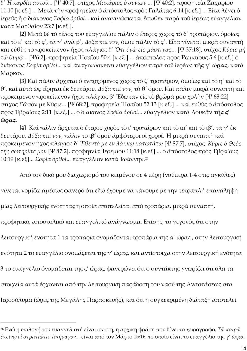 [2] Μετὰ δὲ τὸ τέλος τοῦ εὐαγγελίου πάλιν ὁ ἕτερος χορὸς τὸ δ τροπάριον, ὁμοίως καὶ τὸ ε καὶ τὸ ς, τὰ γ ἀνὰ β, Δόξα καὶ νῦν, ὁμοῦ πάλιν τὸ ς.