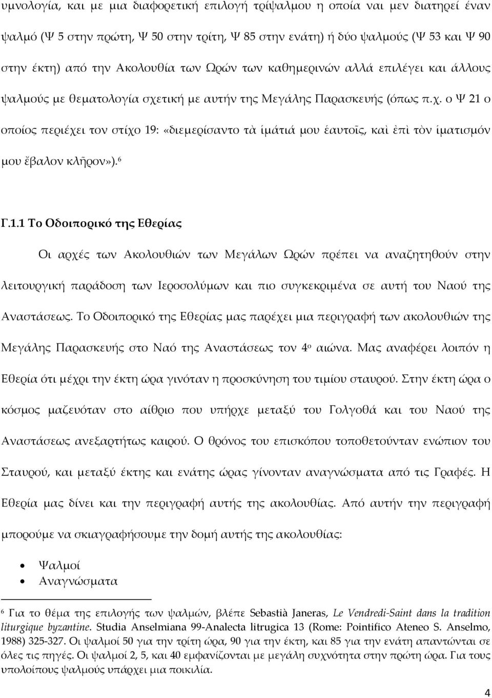 6 Γ.1.1 Το Οδοιπορικό της Εθερίας Οι αρχές των Ακολουθιών των Μεγάλων Ωρών πρέπει να αναζητηθούν στην λειτουργική παράδοση των Ιεροσολύμων και πιο συγκεκριμένα σε αυτή του Ναού της Αναστάσεως.