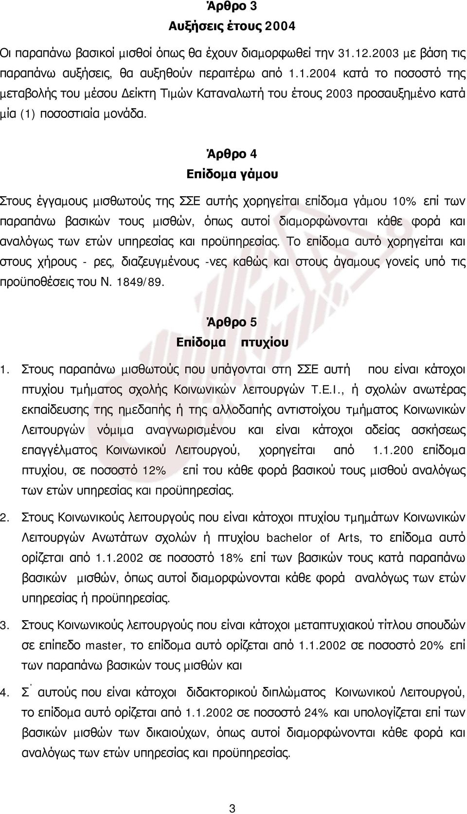 Άρθρο 4 Επίδοµα γάµου Στους έγγαµους µισθωτούς της ΣΣΕ αυτής χορηγείται επίδοµα γάµου 10% επί των παραπάνω βασικών τους µισθών, όπως αυτοί διαµορφώνονται κάθε φορά και αναλόγως των ετών υπηρεσίας και