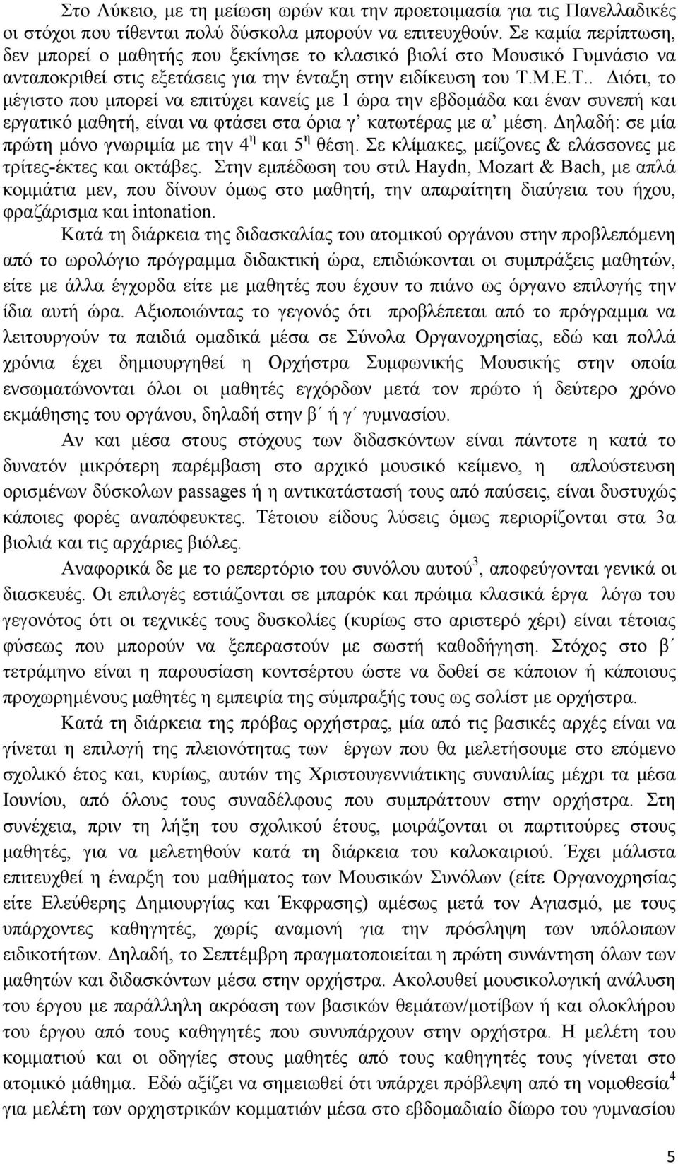 Μ.Ε.Τ.. Διότι, το μέγιστο που μπορεί να επιτύχει κανείς με 1 ώρα την εβδομάδα και έναν συνεπή και εργατικό μαθητή, είναι να φτάσει στα όρια γ κατωτέρας με α μέση.