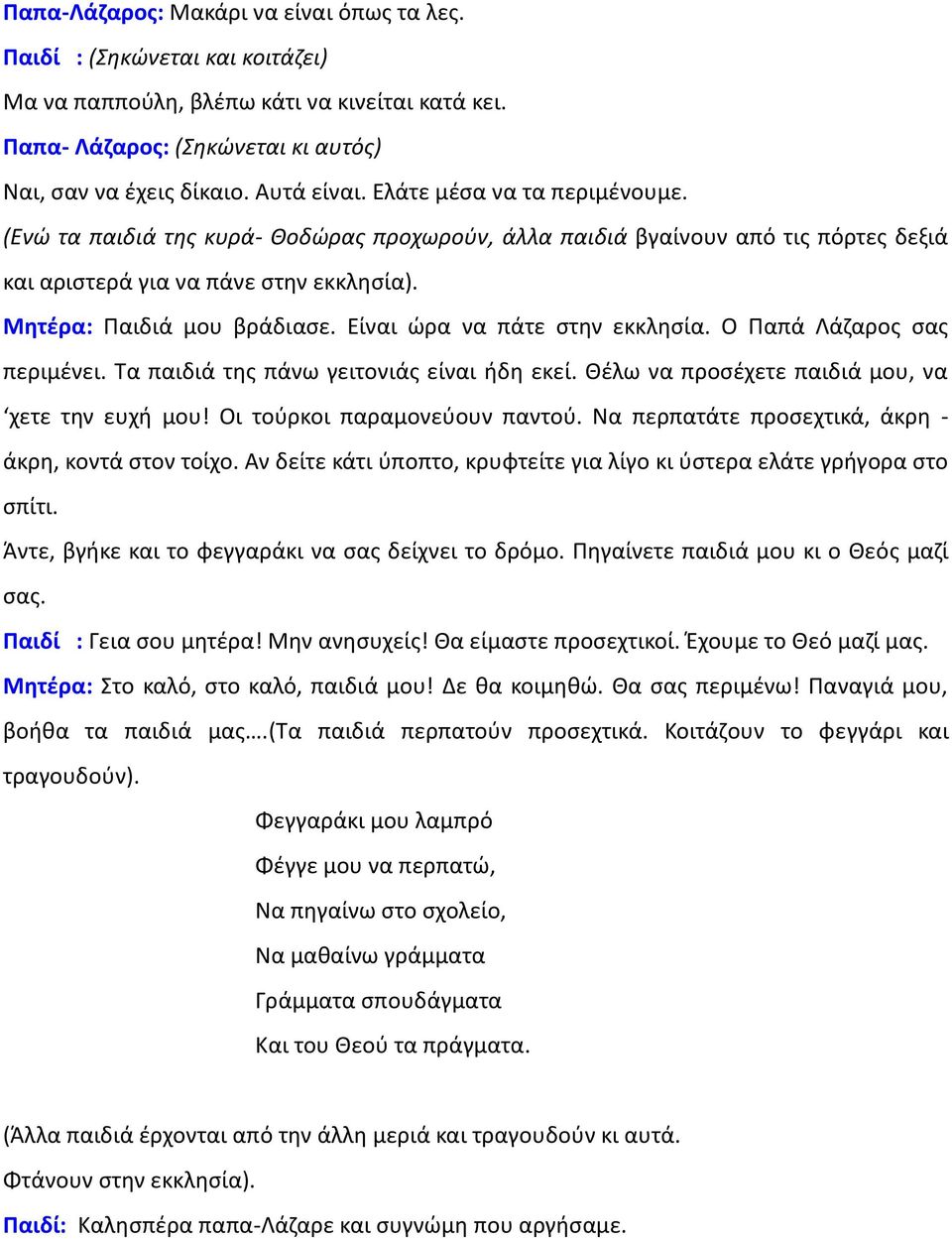 Είναι ώρα να πάτε στην εκκλησία. Ο Παπά Λάζαρος σας περιμένει. Τα παιδιά της πάνω γειτονιάς είναι ήδη εκεί. Θέλω να προσέχετε παιδιά μου, να χετε την ευχή μου! Οι τούρκοι παραμονεύουν παντού.