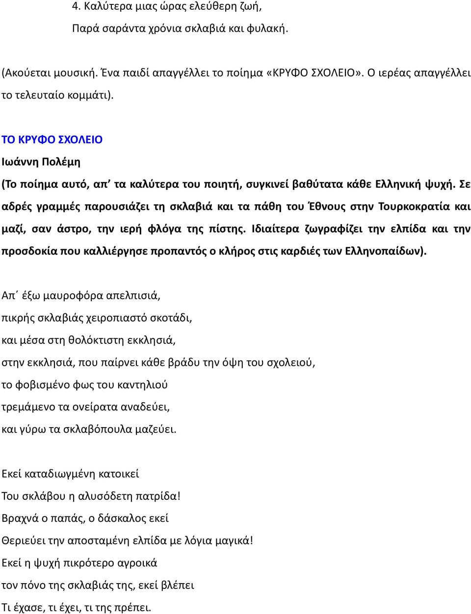 Σε αδρές γραμμές παρουσιάζει τη σκλαβιά και τα πάθη του Έθνους στην Τουρκοκρατία και μαζί, σαν άστρο, την ιερή φλόγα της πίστης.