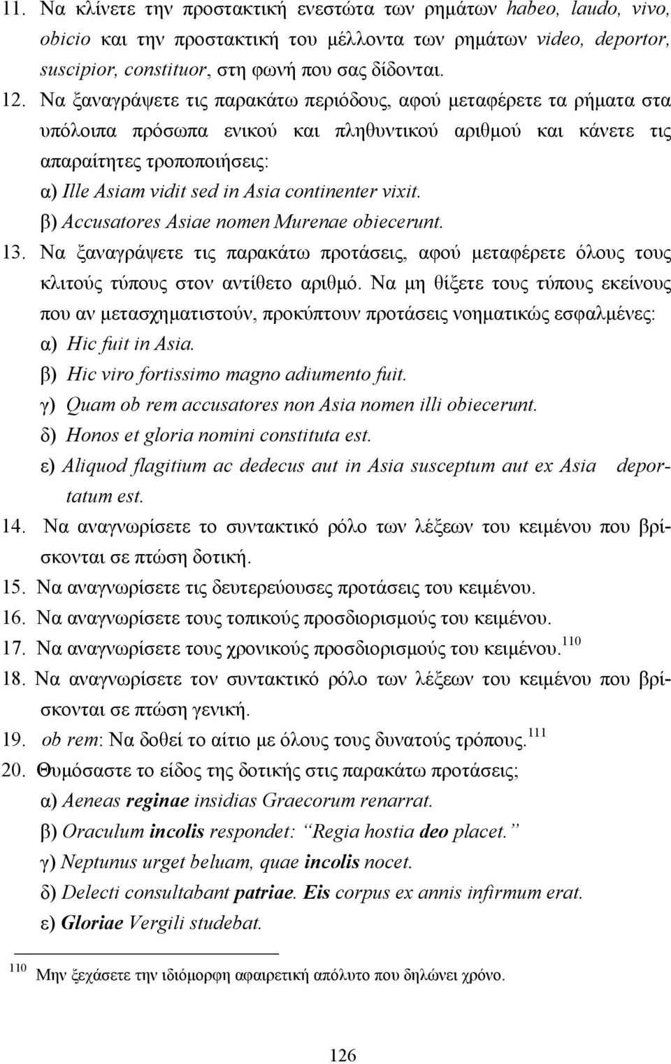 continenter vixit. β) Accusatores Asiae nomen Murenae obiecerunt. 13. Να ξαναγράψετε τις παρακάτω προτάσεις, αφού µεταφέρετε όλους τους κλιτούς τύπους στον αντίθετο αριθµό.